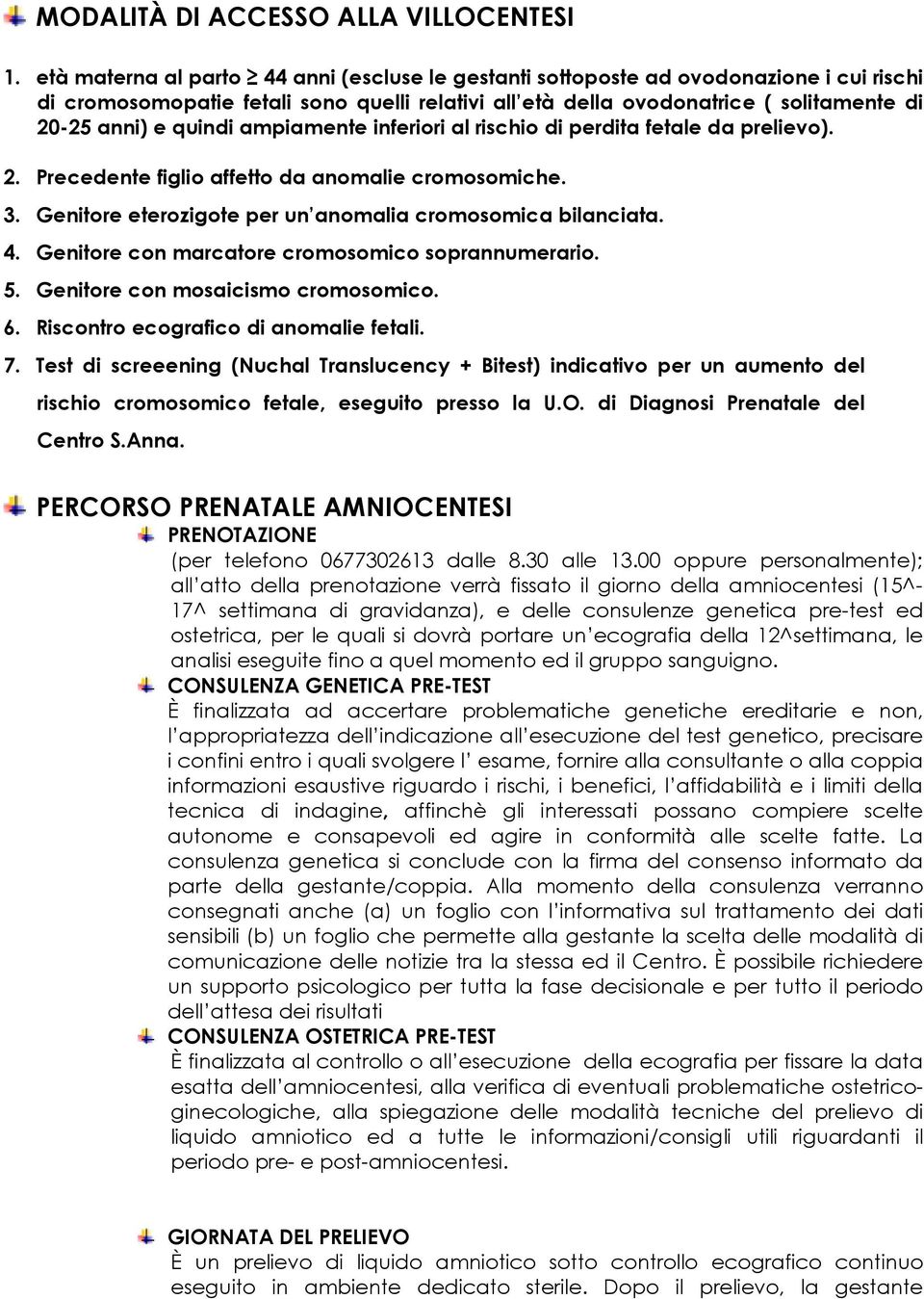 quindi ampiamente inferiori al rischio di perdita fetale da prelievo). 2. Precedente figlio affetto da anomalie cromosomiche. 3. Genitore eterozigote per un anomalia cromosomica bilanciata. 4.