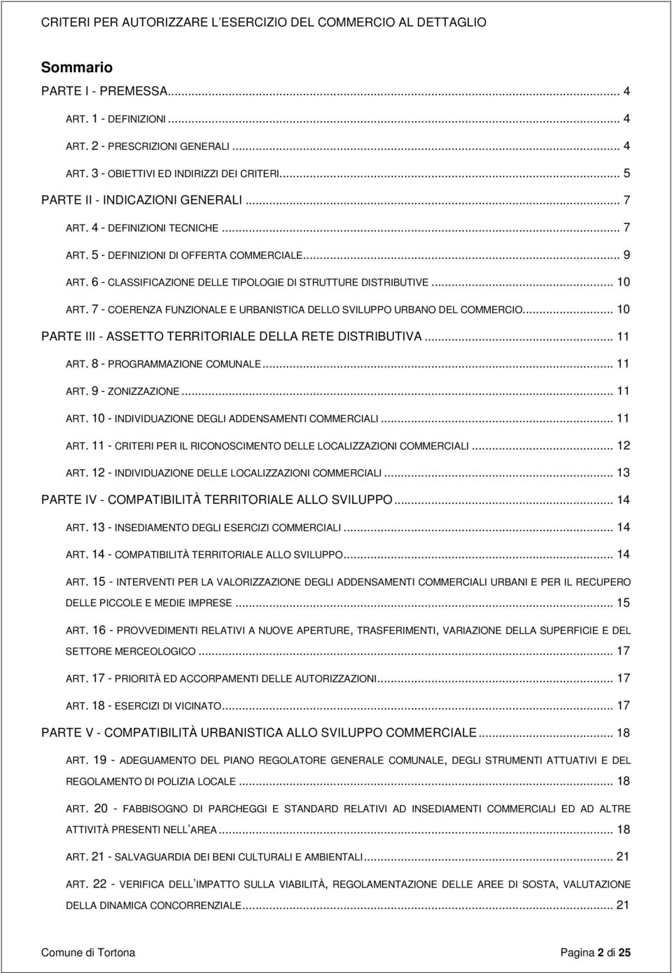 7 - COERENZA FUNZIONALE E URBANISTICA DELLO SVILUPPO URBANO DEL COMMERCIO... 10 PARTE III - ASSETTO TERRITORIALE DELLA RETE DISTRIBUTIVA... 11 ART. 8 - PROGRAMMAZIONE COMUNALE... 11 ART. 9 - ZONIZZAZIONE.