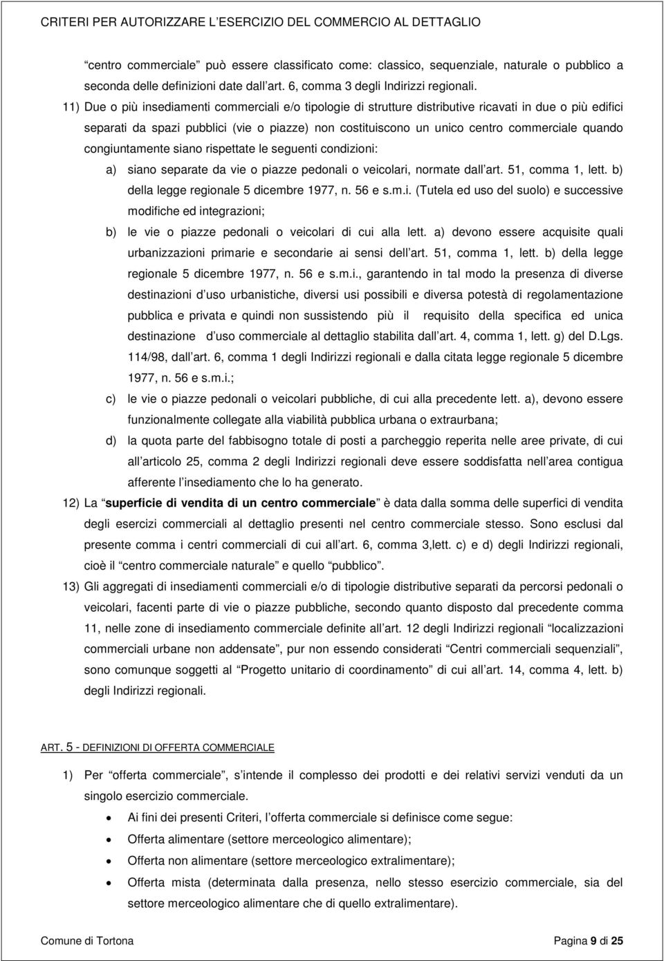 quando congiuntamente siano rispettate le seguenti condizioni: a) siano separate da vie o piazze pedonali o veicolari, normate dall art. 51, comma 1, lett. b) della legge regionale 5 dicembre 1977, n.