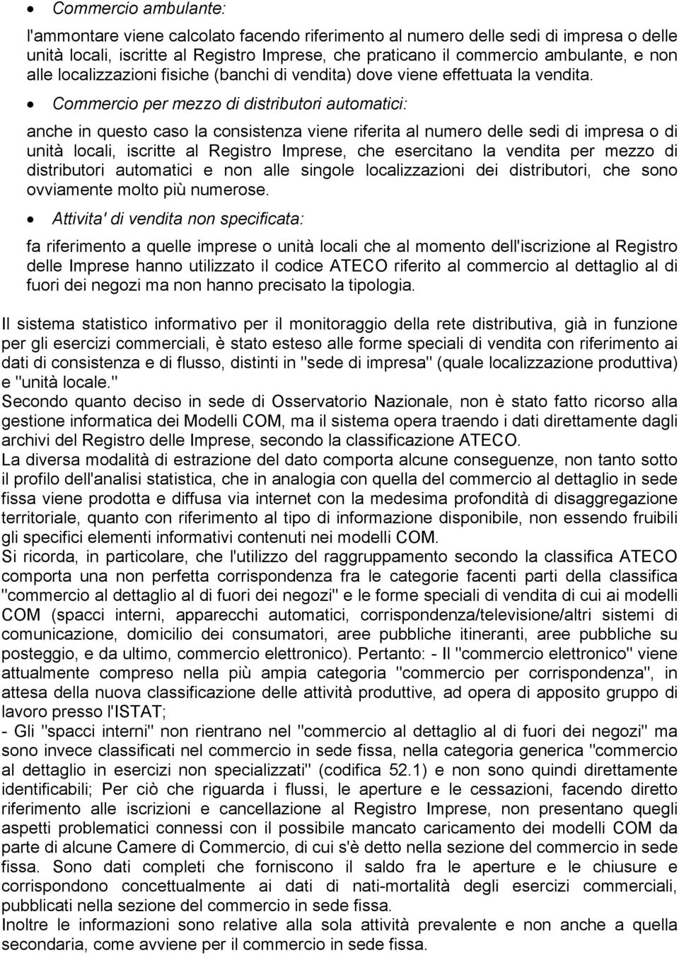 Commercio per mezzo di distributori automatici: anche in questo caso la consistenza viene riferita al numero delle sedi di impresa o di unità locali, iscritte al Registro Imprese, che esercitano la