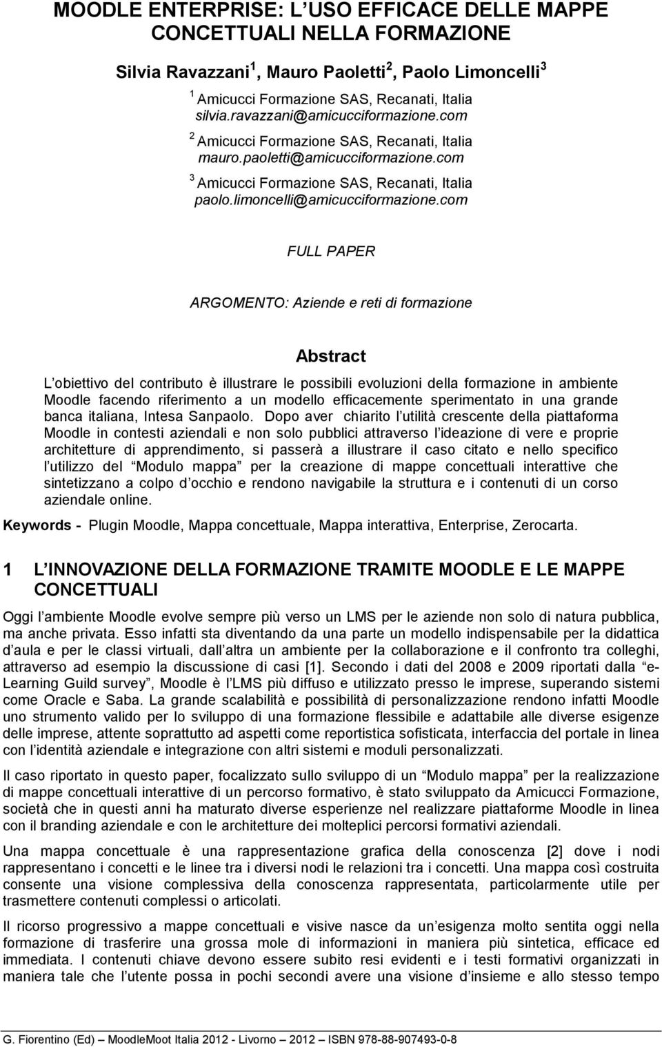 com FULL PAPER ARGOMENTO: Aziende e reti di formazione Abstract L obiettivo del contributo è illustrare le possibili evoluzioni della formazione in ambiente Moodle facendo riferimento a un modello