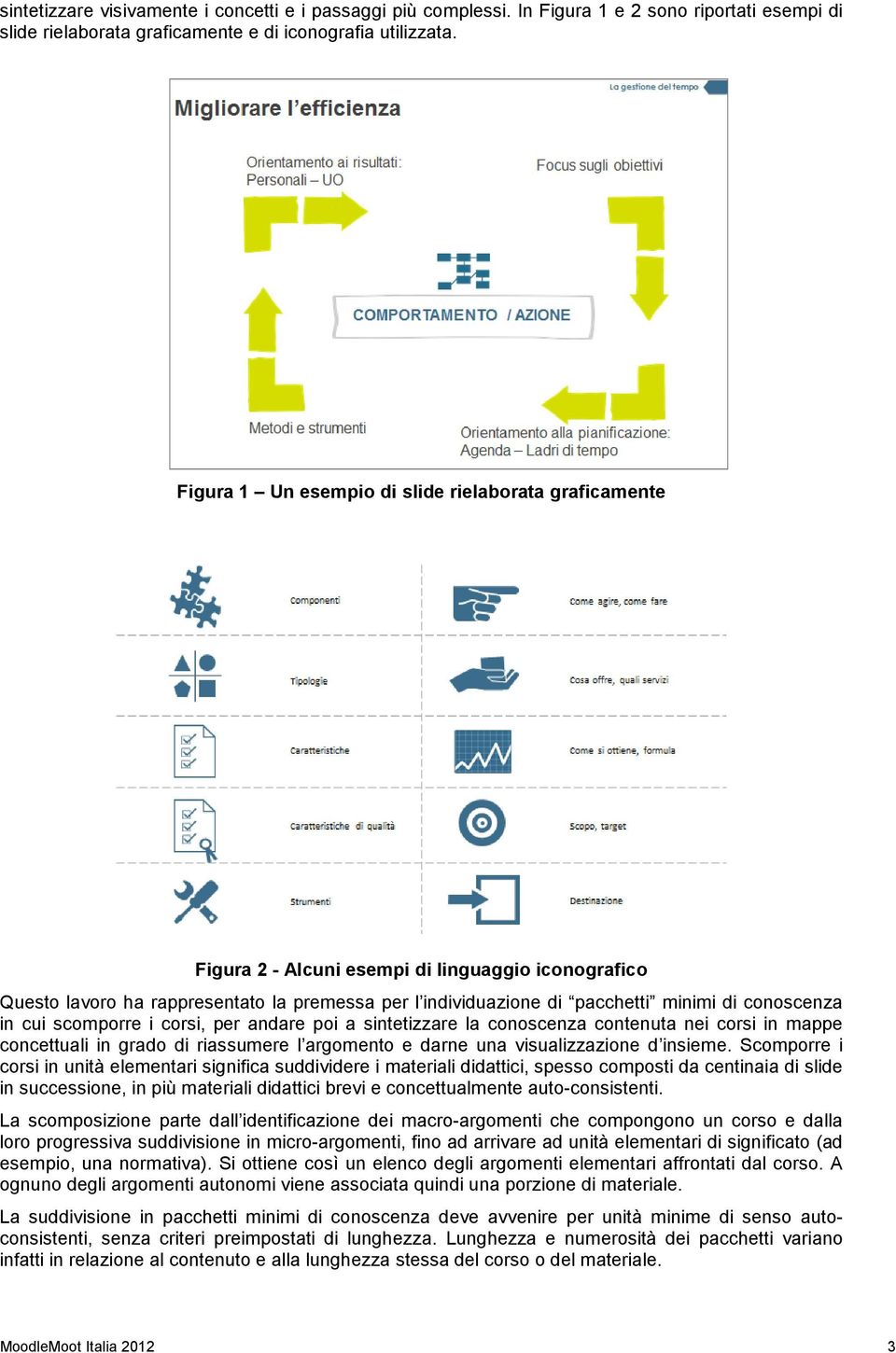 conoscenza in cui scomporre i corsi, per andare poi a sintetizzare la conoscenza contenuta nei corsi in mappe concettuali in grado di riassumere l argomento e darne una visualizzazione d insieme.