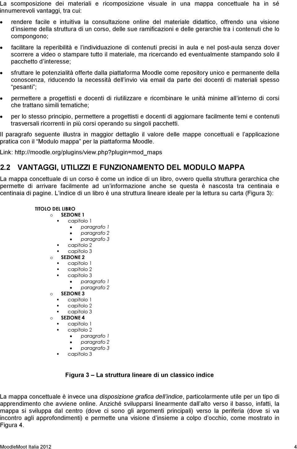 precisi in aula e nel post-aula senza dover scorrere a video o stampare tutto il materiale, ma ricercando ed eventualmente stampando solo il pacchetto d interesse; sfruttare le potenzialità offerte