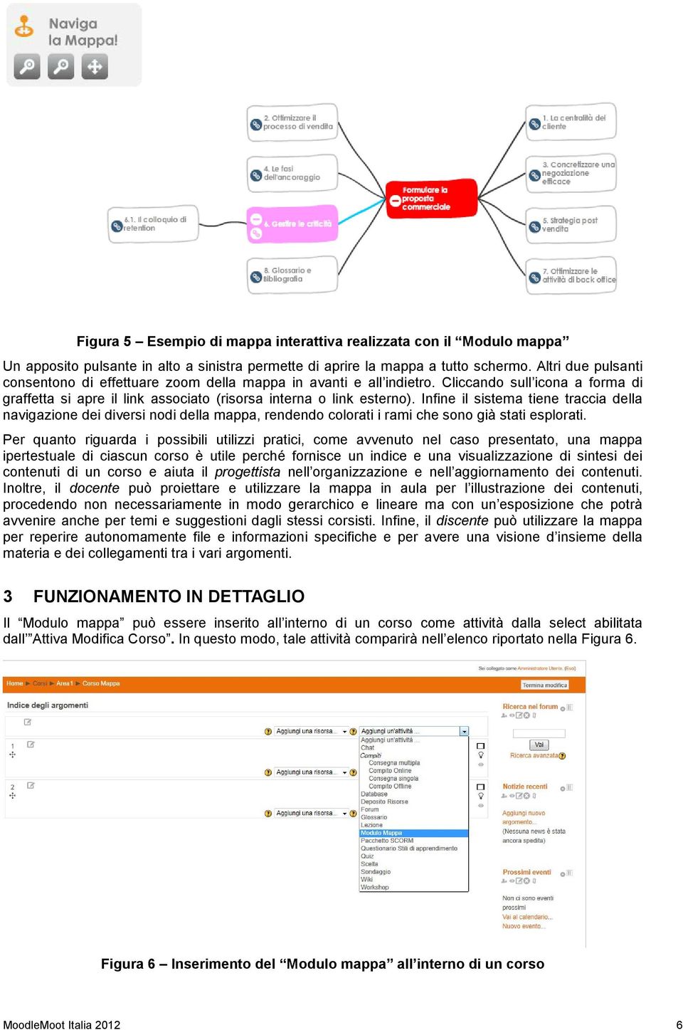 Infine il sistema tiene traccia della navigazione dei diversi nodi della mappa, rendendo colorati i rami che sono già stati esplorati.