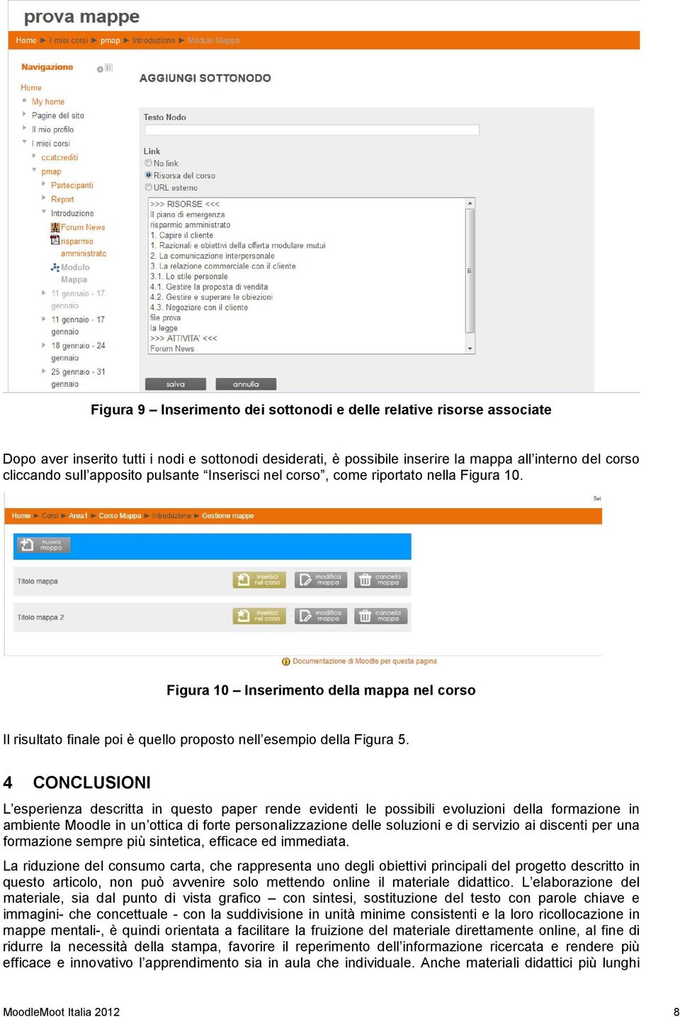 4 CONCLUSIONI L esperienza descritta in questo paper rende evidenti le possibili evoluzioni della formazione in ambiente Moodle in un ottica di forte personalizzazione delle soluzioni e di servizio