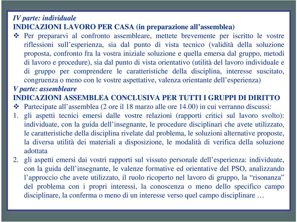 (utilità del lavoro individuale e di gruppo per comprendere le caratteristiche della disciplina, interesse suscitato, congruenza o meno con le vostre aspettative, valenza orientante dell esperienza)