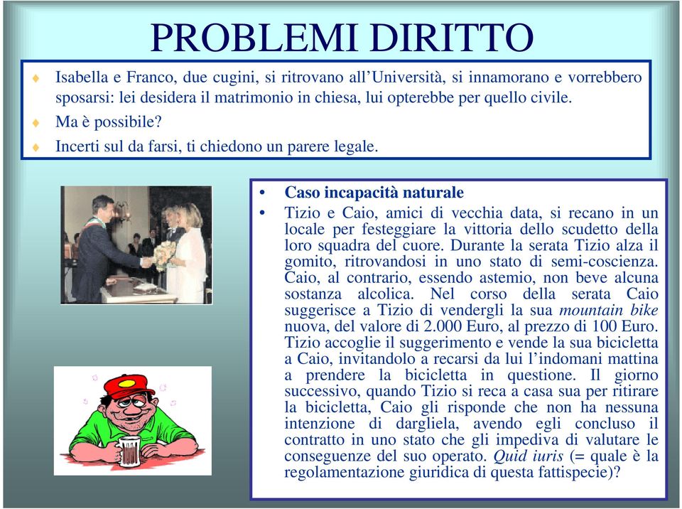 Caso incapacità naturale Tizio e Caio, amici di vecchia data, si recano in un locale per festeggiare la vittoria dello scudetto della loro squadra del cuore.