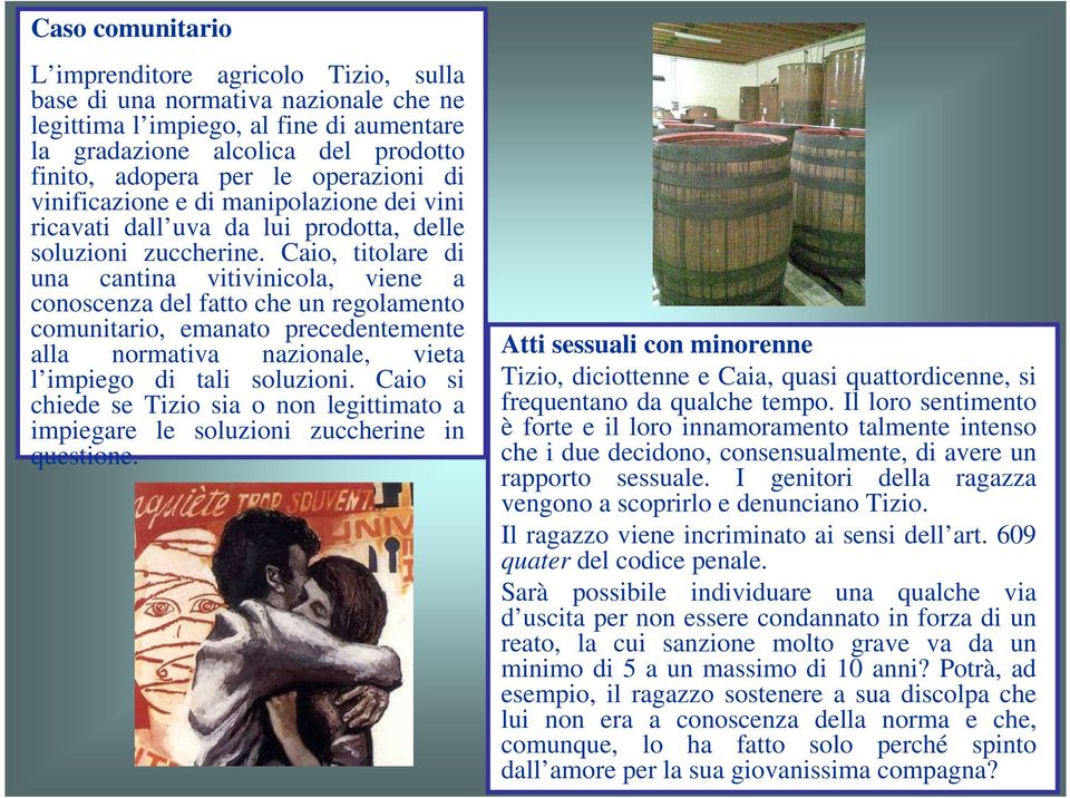 Caio, titolare di una cantina vitivinicola, viene a conoscenza del fatto che un regolamento comunitario, emanato precedentemente alla normativa nazionale, vieta l impiego di tali soluzioni.