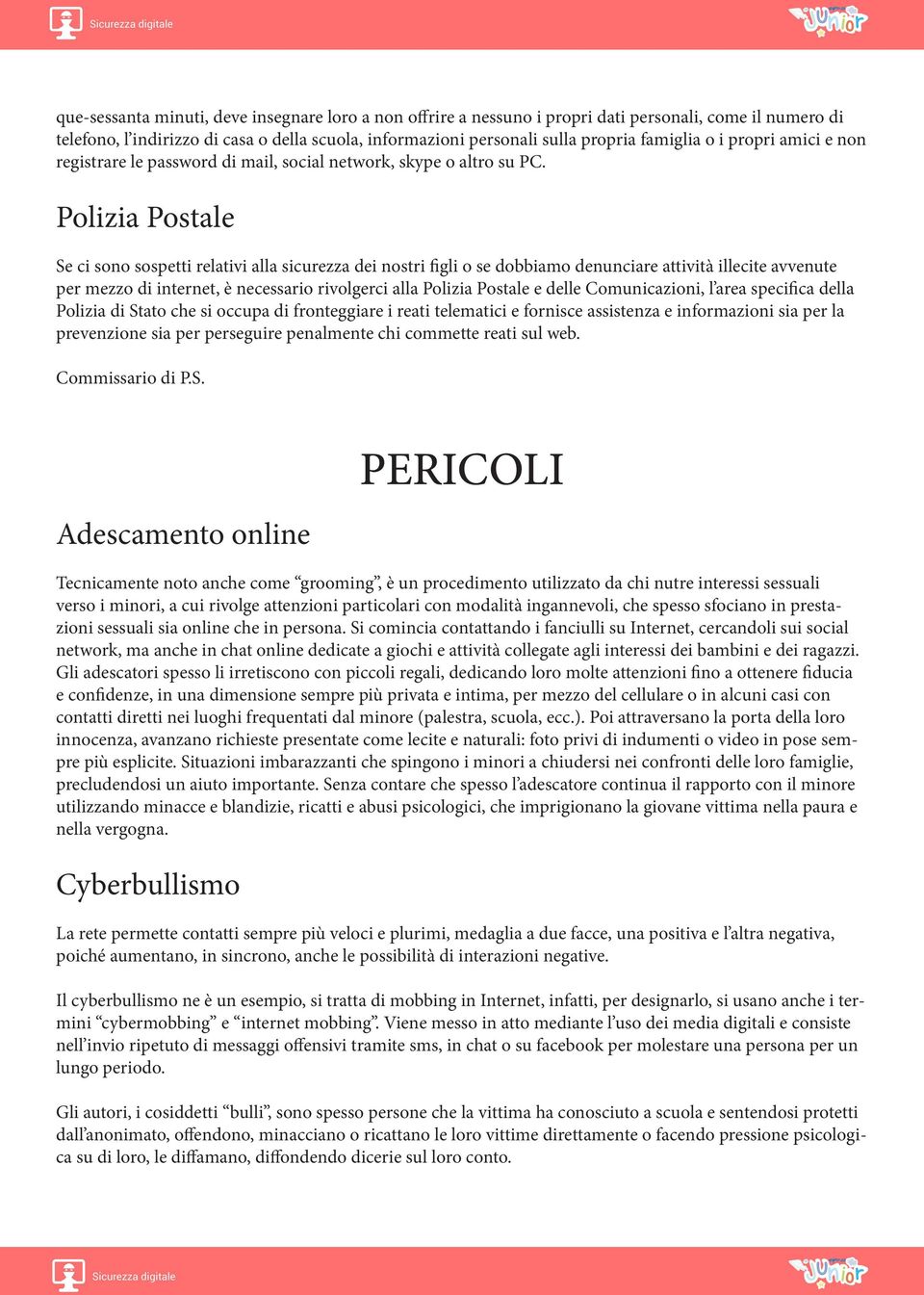 Polizia Postale Se ci sono sospetti relativi alla sicurezza dei nostri figli o se dobbiamo denunciare attività illecite avvenute per mezzo di internet, è necessario rivolgerci alla Polizia Postale e