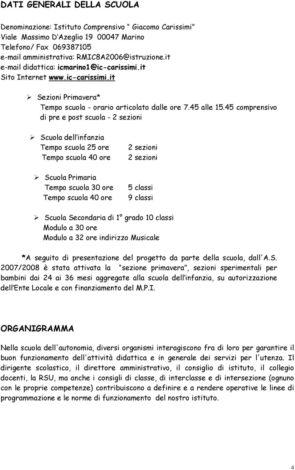 45 comprensivo di pre e post scuola - 2 sezioni Scuola dell infanzia Tempo scuola 25 ore Tempo scuola 40 ore Scuola Primaria Tempo scuola 30 ore Tempo scuola 40 ore 2 sezioni 2 sezioni 5 classi 9