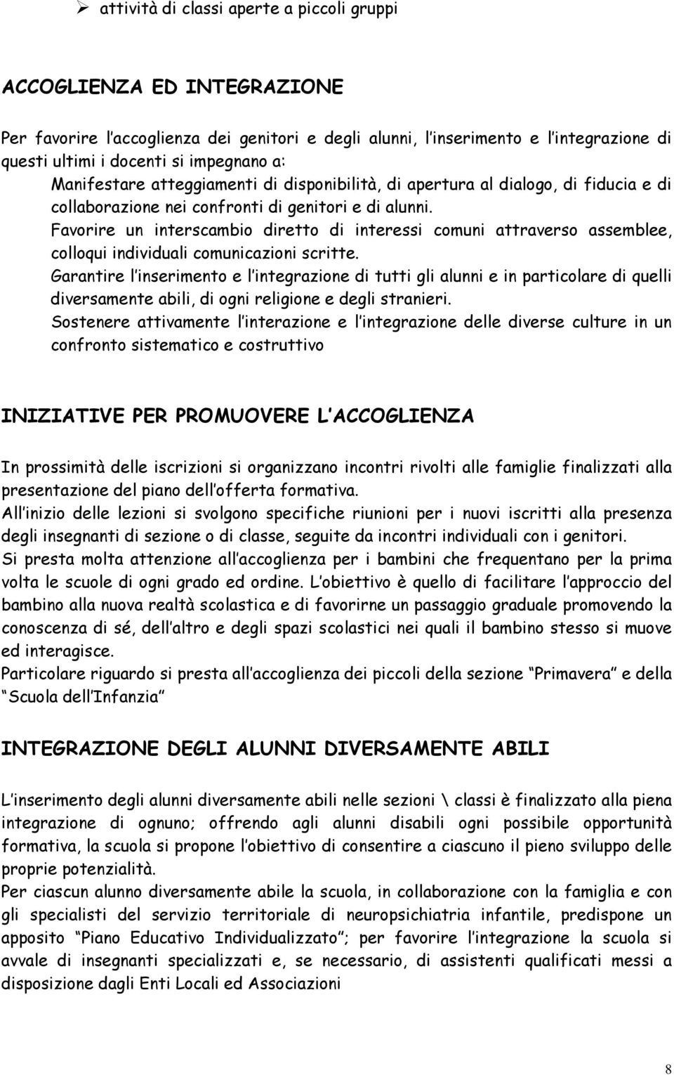 Favorire un interscambio diretto di interessi comuni attraverso assemblee, colloqui individuali comunicazioni scritte.