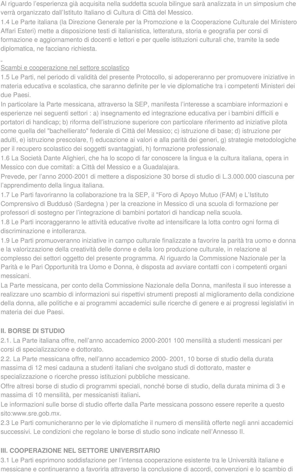 corsi di formazione e aggiornamento di docenti e lettori e per quelle istituzioni culturali che, tramite la sede diplomatica, ne facciano richiesta. Scambi e cooperazione nel settore scolastico 1.