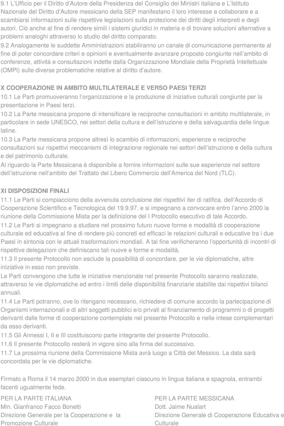 Ciò anche al fine di rendere simili i sistemi giuridici in materia e di trovare soluzioni alternative a problemi analoghi attraverso lo studio del diritto comparato. 9.