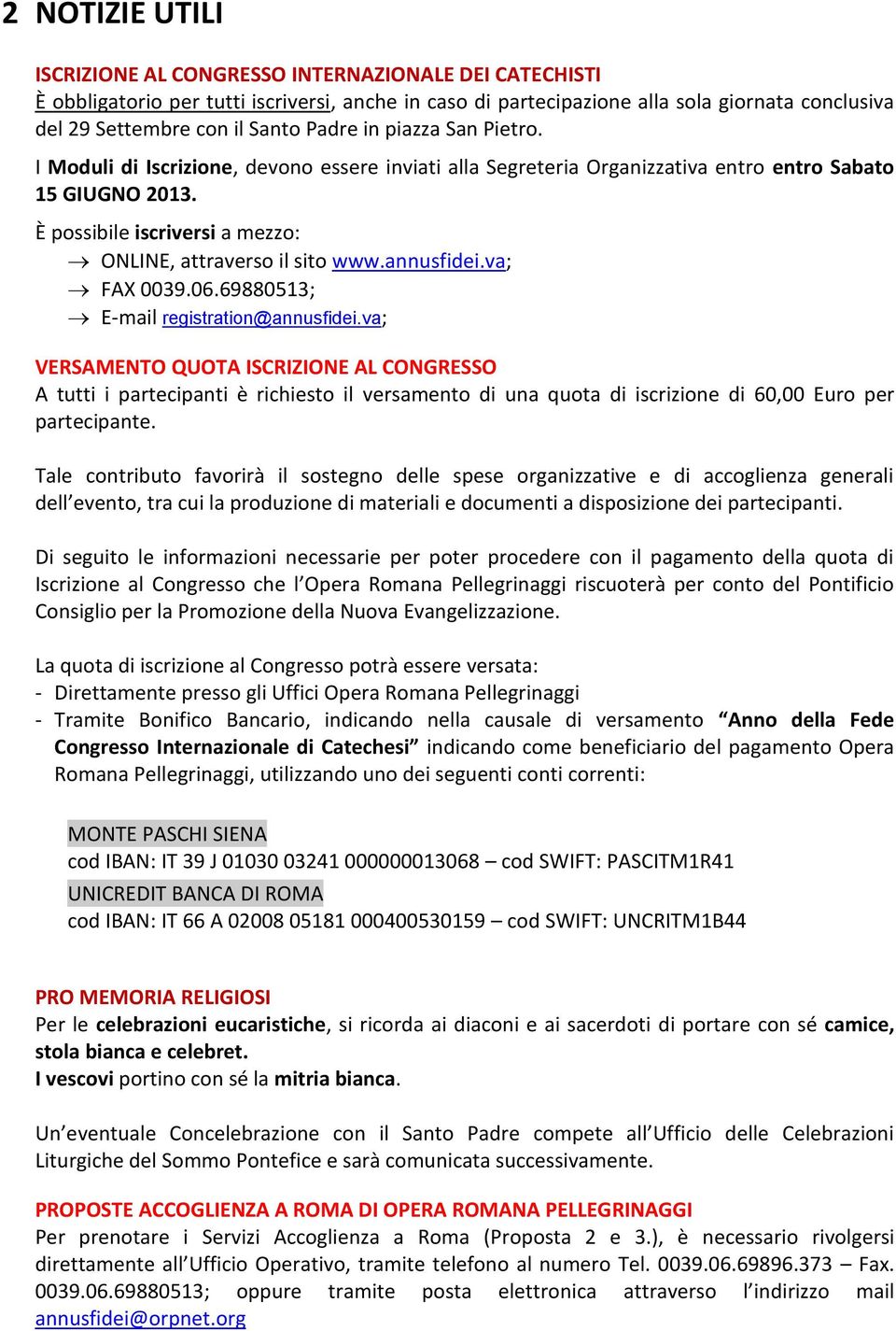 È possibile iscriversi a mezzo: ONLINE, attraverso il sito www.annusfidei.va; FAX 0039.06.69880513; E-mail registration@annusfidei.