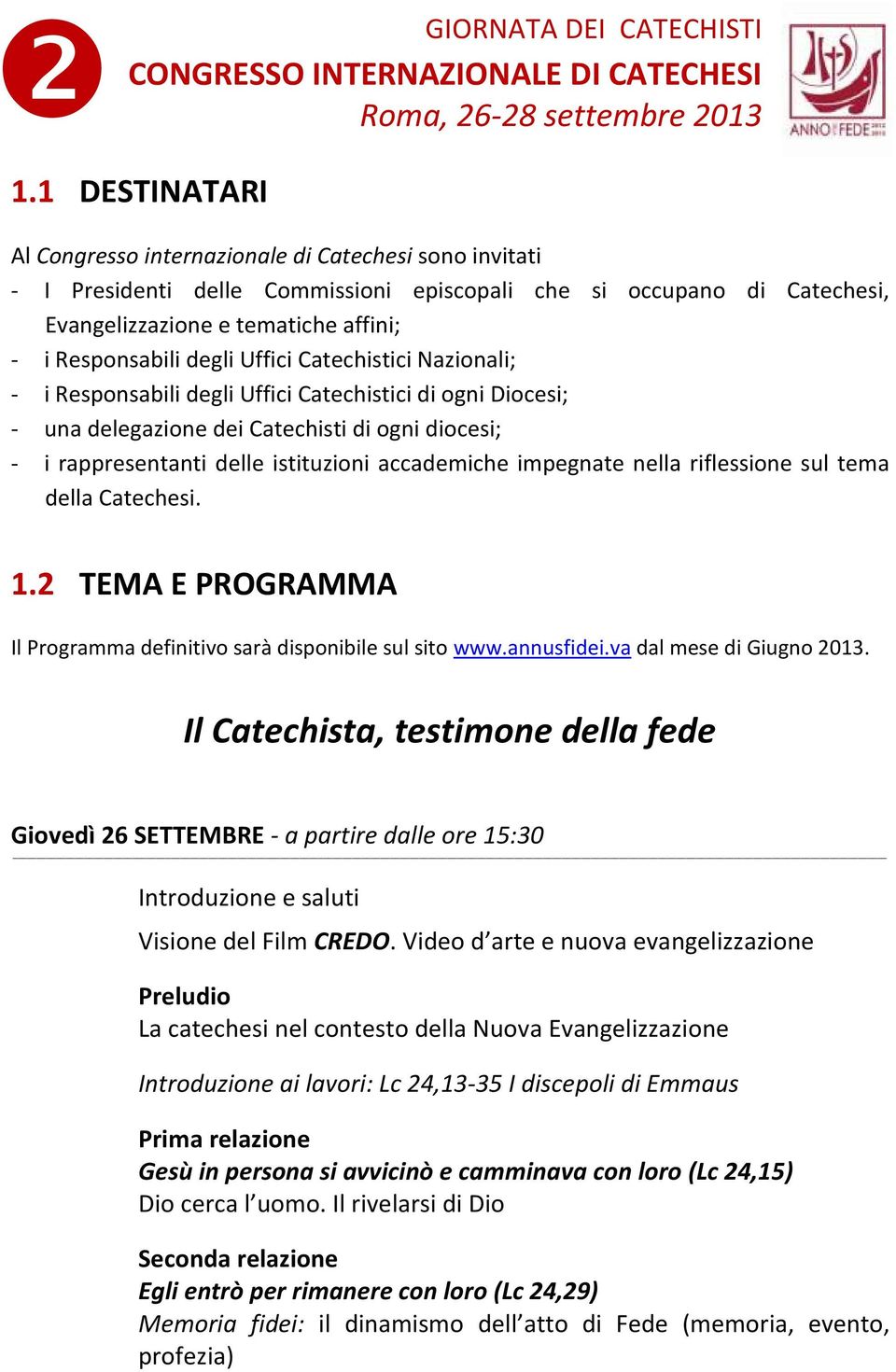 degli Uffici Catechistici Nazionali; - i Responsabili degli Uffici Catechistici di ogni Diocesi; - una delegazione dei Catechisti di ogni diocesi; - i rappresentanti delle istituzioni accademiche