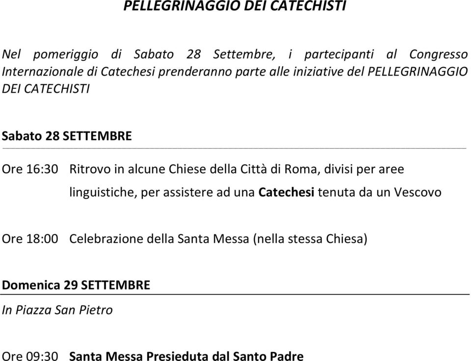 della Città di Roma, divisi per aree linguistiche, per assistere ad una Catechesi tenuta da un Vescovo Ore 18:00 Celebrazione