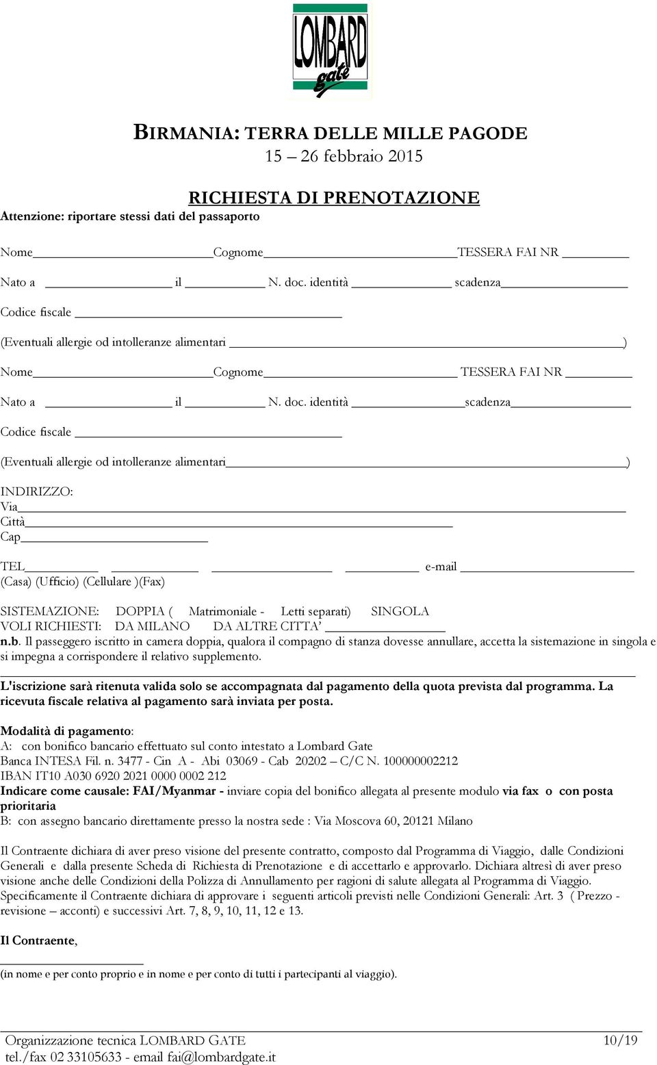 identità scadenza Codice fiscale (Eventuali allergie od intolleranze alimentari ) INDIRIZZO: Via Città Cap TEL e-mail (Casa) (Ufficio) (Cellulare )(Fax) SISTEMAZIONE: DOPPIA ( Matrimoniale - Letti