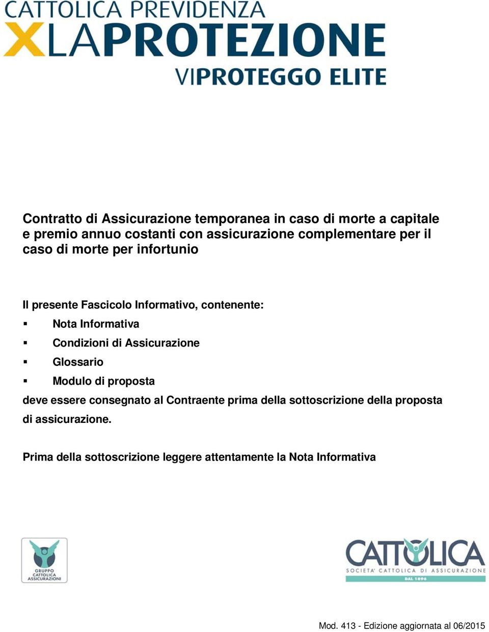 Condizioni di Assicurazione Glossario Modulo di proposta deve essere consegnato al Contraente prima della sottoscrizione