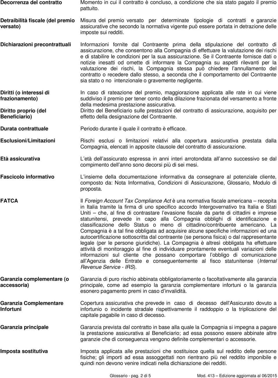 contratto è concluso, a condizione che sia stato pagato il premio pattuito Misura del premio versato per determinate tipologie di contratti e garanzie assicurative che secondo la normativa vigente