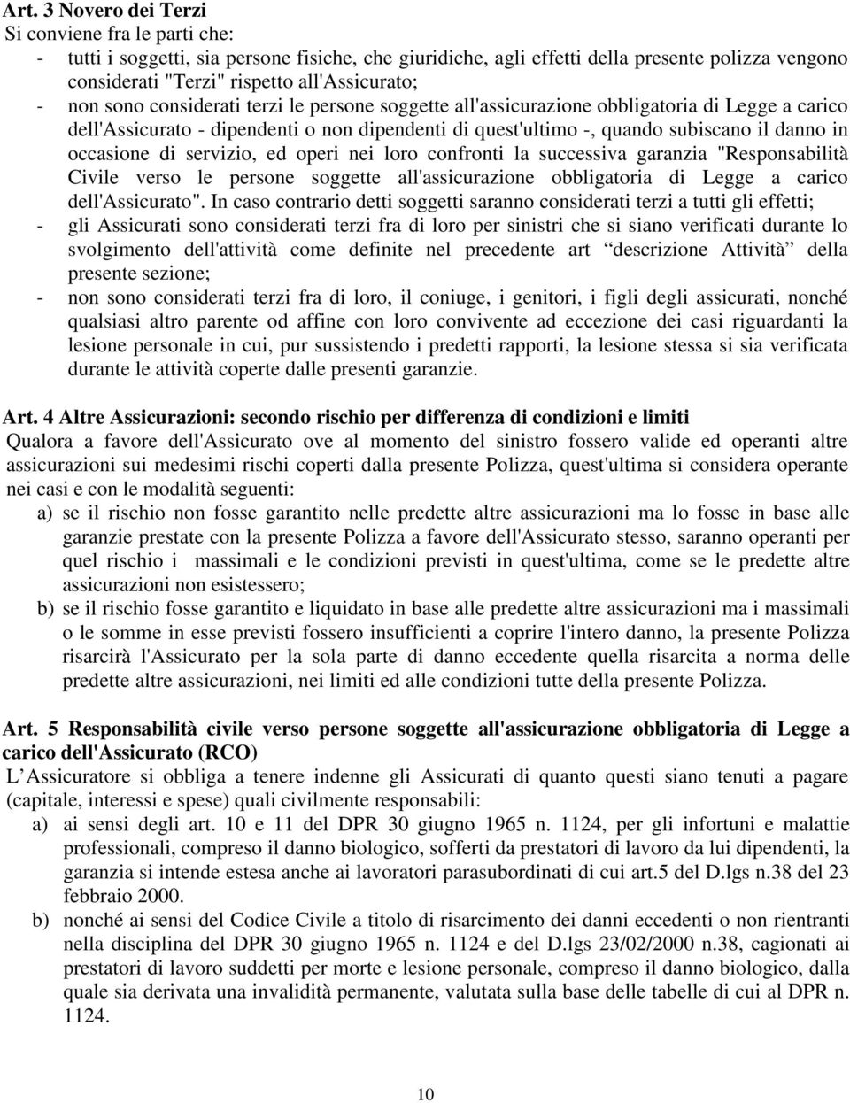 occasione di servizio, ed operi nei loro confronti la successiva garanzia "Responsabilità Civile verso le persone soggette all'assicurazione obbligatoria di Legge a carico dell'assicurato".