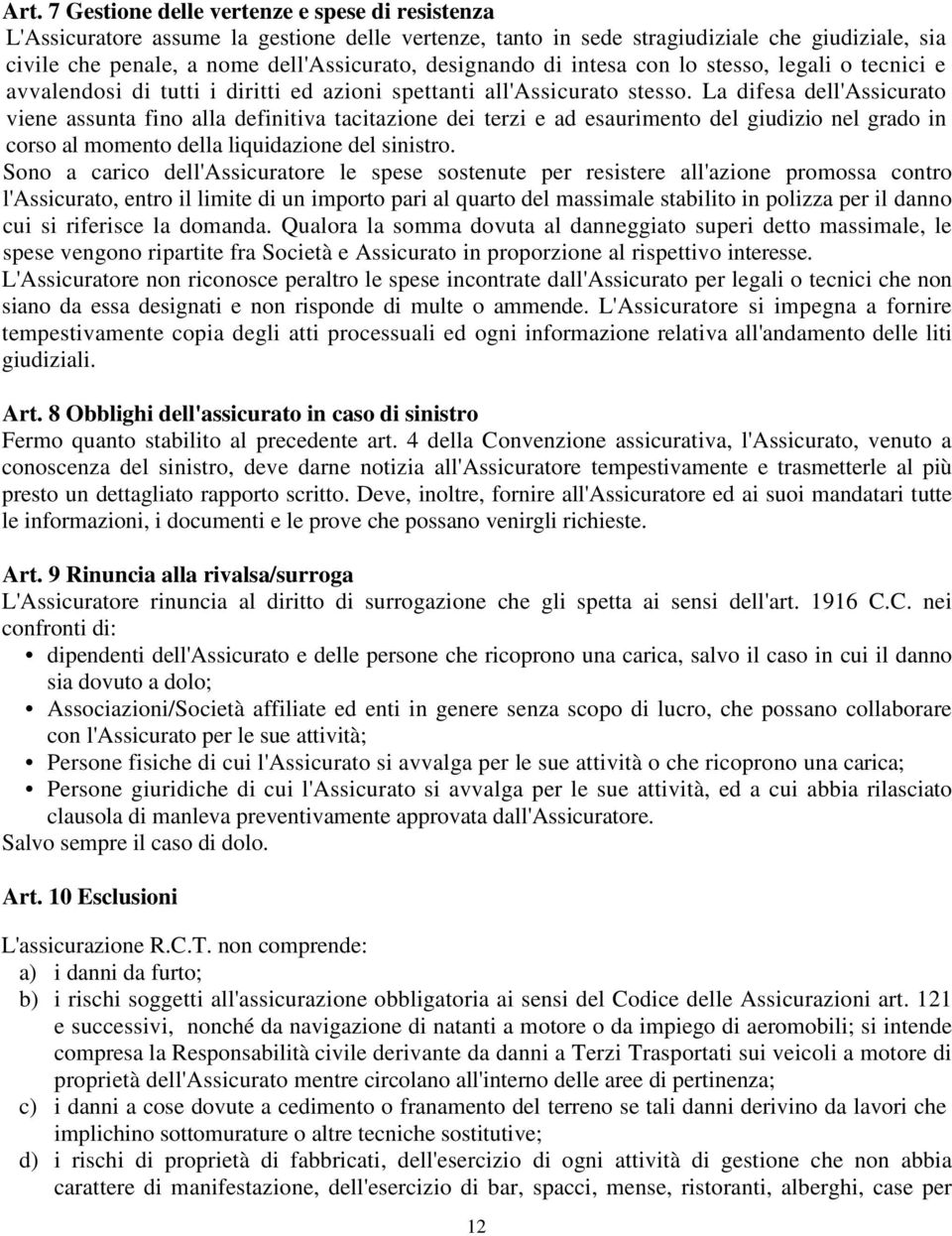 La difesa dell'assicurato viene assunta fino alla definitiva tacitazione dei terzi e ad esaurimento del giudizio nel grado in corso al momento della liquidazione del sinistro.