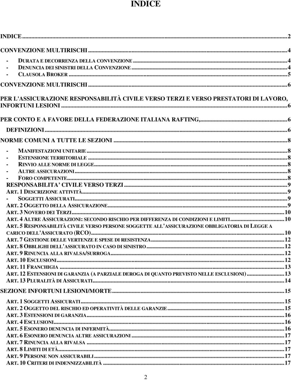 .. 6 NORME COMUNI A TUTTE LE SEZIONI... 8 - MANIFESTAZIONI UNITARIE... 8 - ESTENSIONE TERRITORIALE... 8 - RINVIO ALLE NORME DI LEGGE... 8 - ALTRE ASSICURAZIONI... 8 - FORO COMPETENTE.