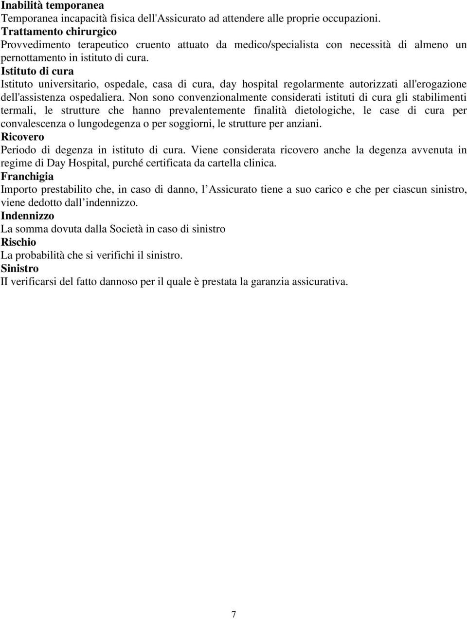 Istituto di cura Istituto universitario, ospedale, casa di cura, day hospital regolarmente autorizzati all'erogazione dell'assistenza ospedaliera.