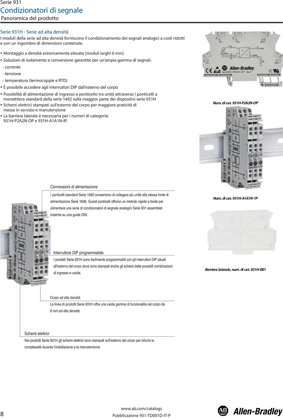 Montaggio a densità estremamente elevata (moduli larghi 6 mm) Soluzioni di isolamento e conversione garantite per un ampia gamma di segnali: - corrente - tensione - temperatura (termocoppie e RTD) È