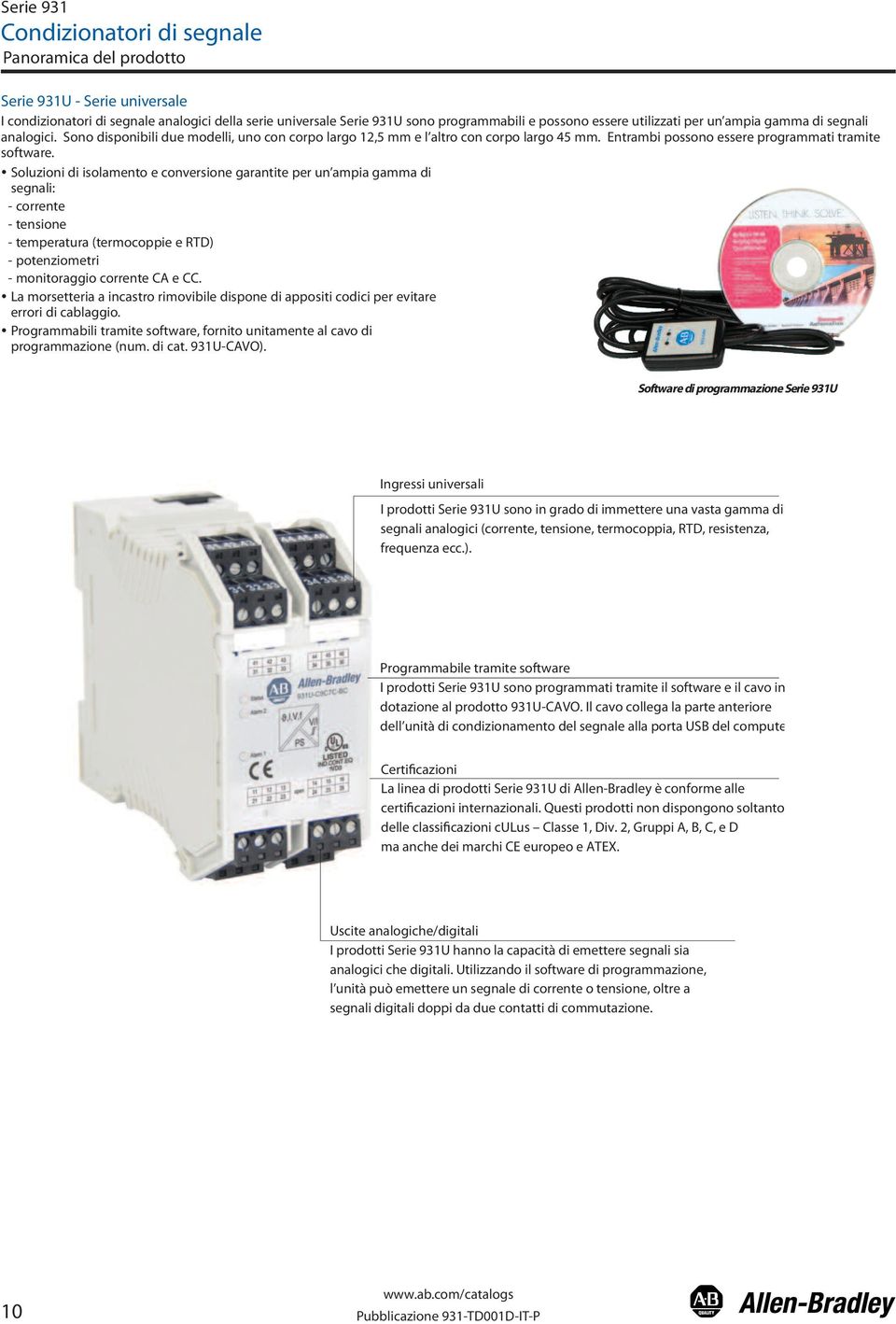 Soluzioni di isolamento e conversione garantite per un ampia gamma di segnali: - corrente - tensione - temperatura (termocoppie e RTD) - potenziometri - monitoraggio corrente CA e CC.