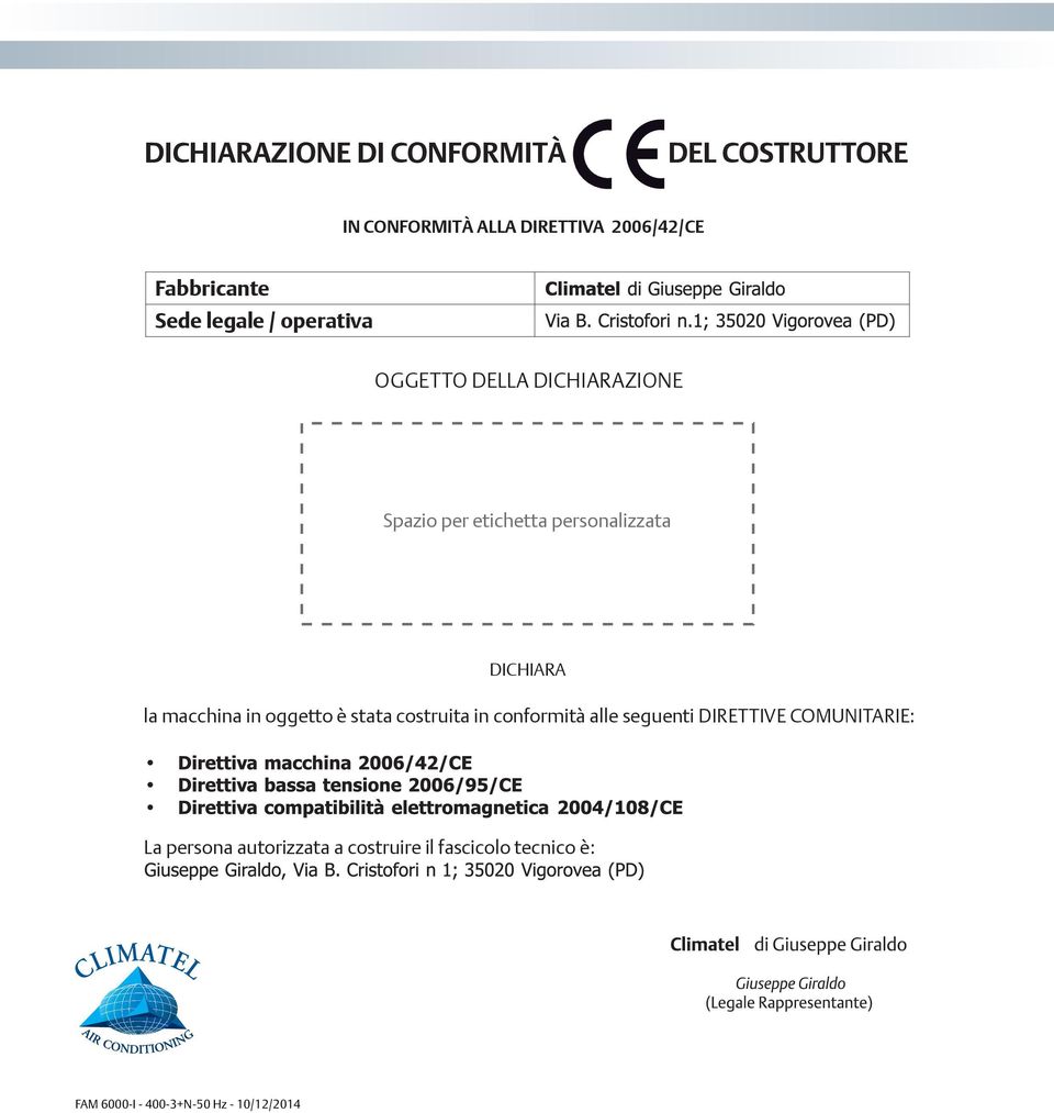 DICHIARA la macchina in oggetto è stata costruita in conformità alle seguenti DIRETTIVE
