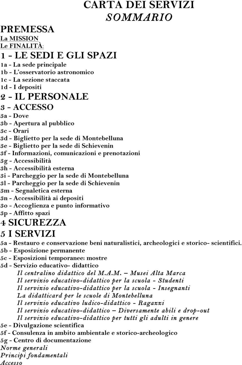 Accessibilità 3h - Accessibilità esterna 3i - Parcheggio per la sede di Montebelluna 3l - Parcheggio per la sede di Schievenin 3m - Segnaletica esterna 3n - Accessibilità ai depositi 3o - Accoglienza