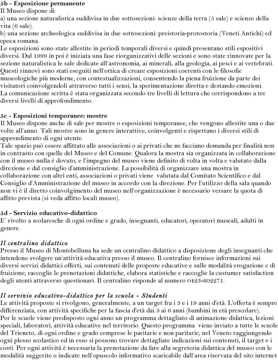 Le esposizioni sono state allestite in periodi temporali diversi e quindi presentano stili espositivi diversi.