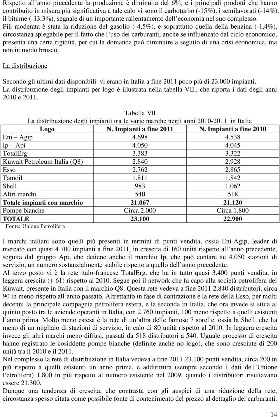 Più moderata è stata la riduzione del gasolio (-4,5%), e soprattutto quella della benzina (-1,4%), circostanza spiegabile per il fatto che l uso dei carburanti, anche se influenzato dal ciclo