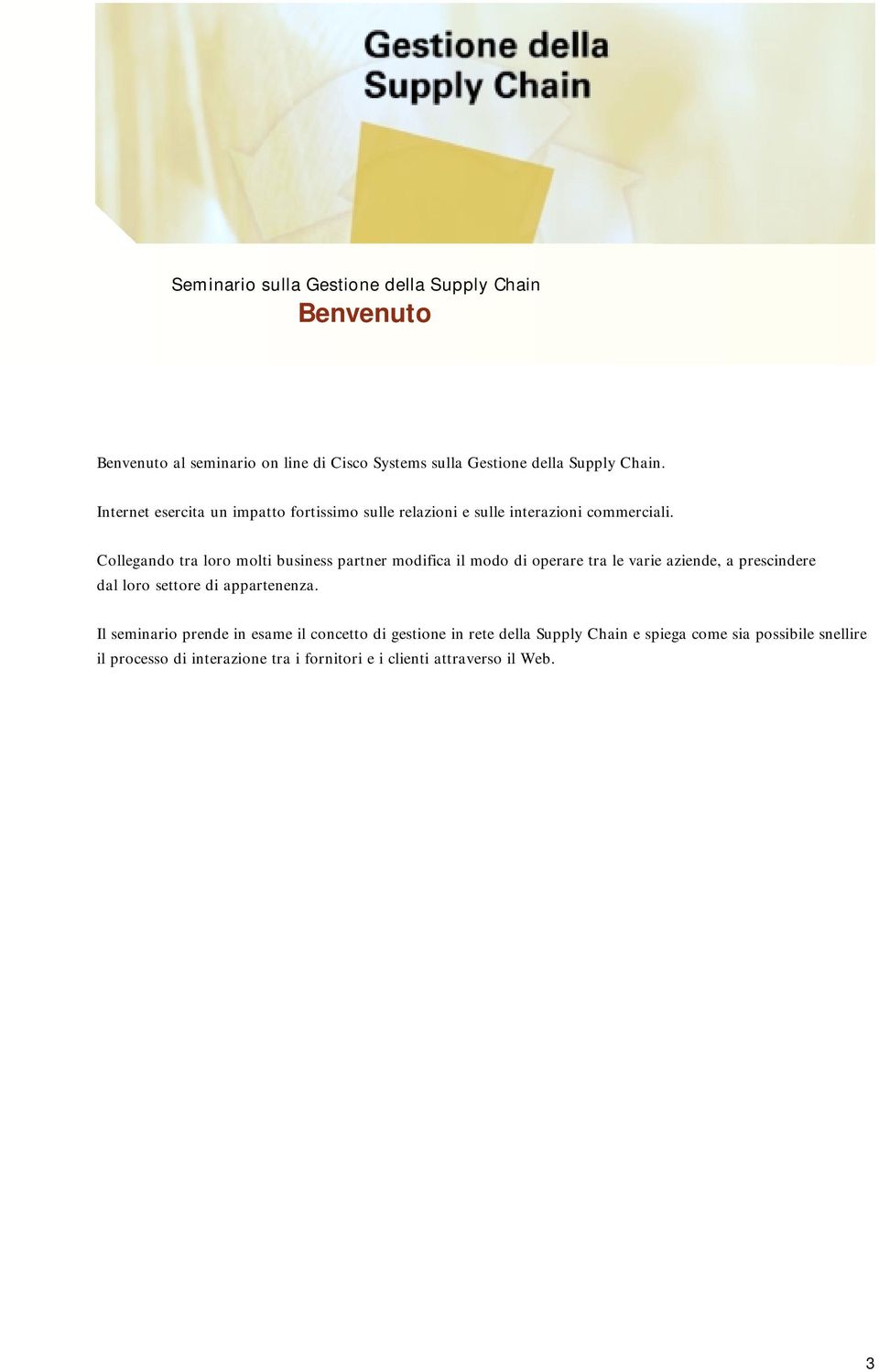 Collegando tra loro molti business partner modifica il modo di operare tra le varie aziende, a prescindere dal loro settore di