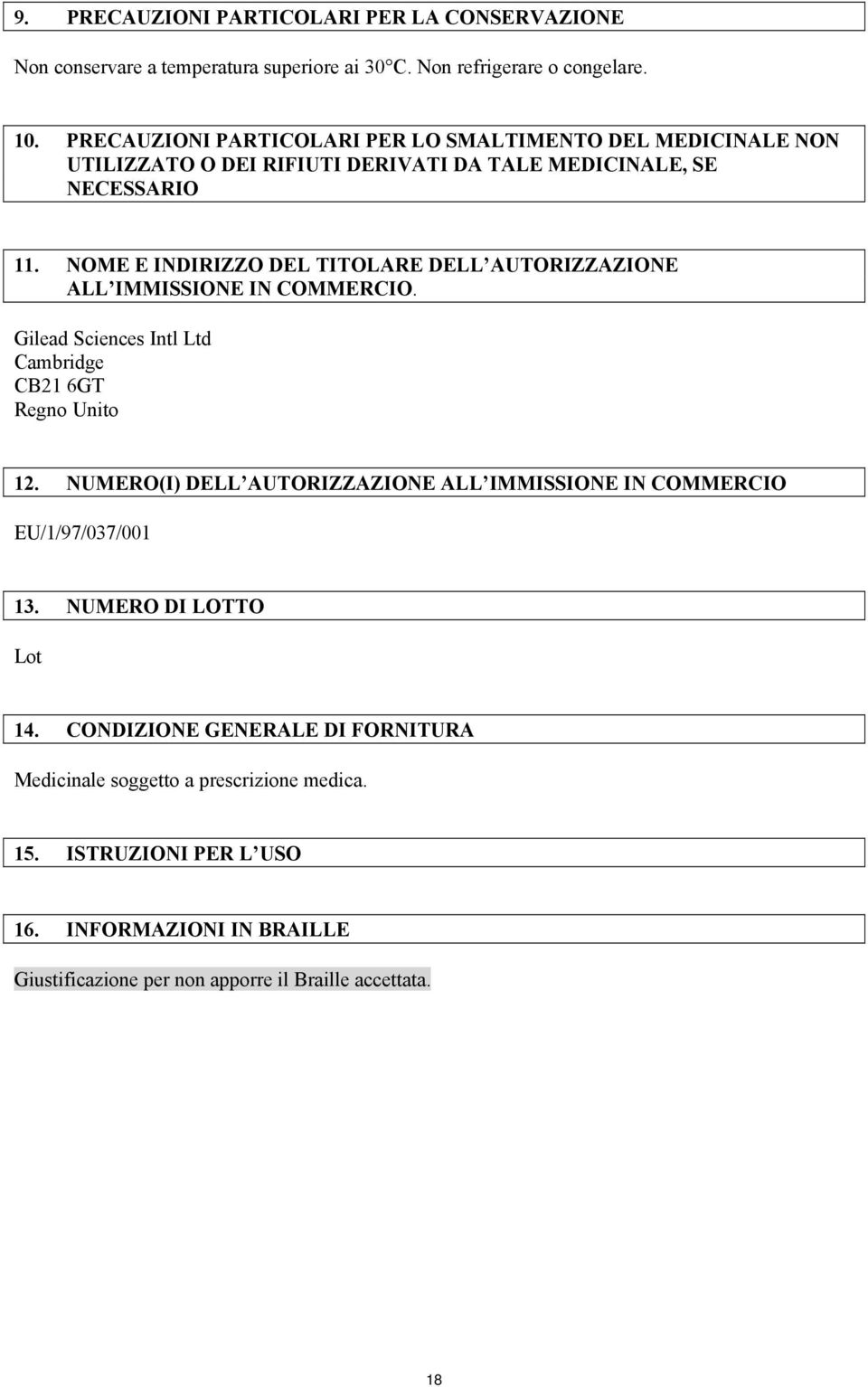 NOME E INDIRIZZO DEL TITOLARE DELL AUTORIZZAZIONE ALL IMMISSIONE IN COMMERCIO. Gilead Sciences Intl Ltd Cambridge CB21 6GT Regno Unito 12.