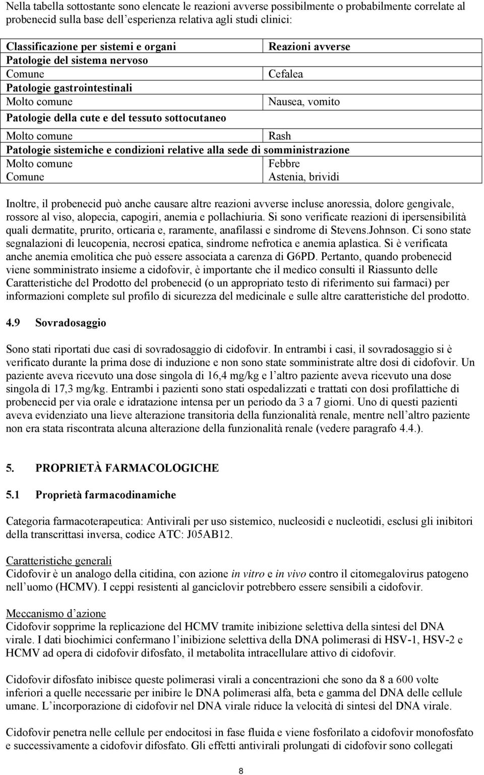 Patologie sistemiche e condizioni relative alla sede di somministrazione Molto comune Febbre Comune Astenia, brividi Inoltre, il probenecid può anche causare altre reazioni avverse incluse anoressia,