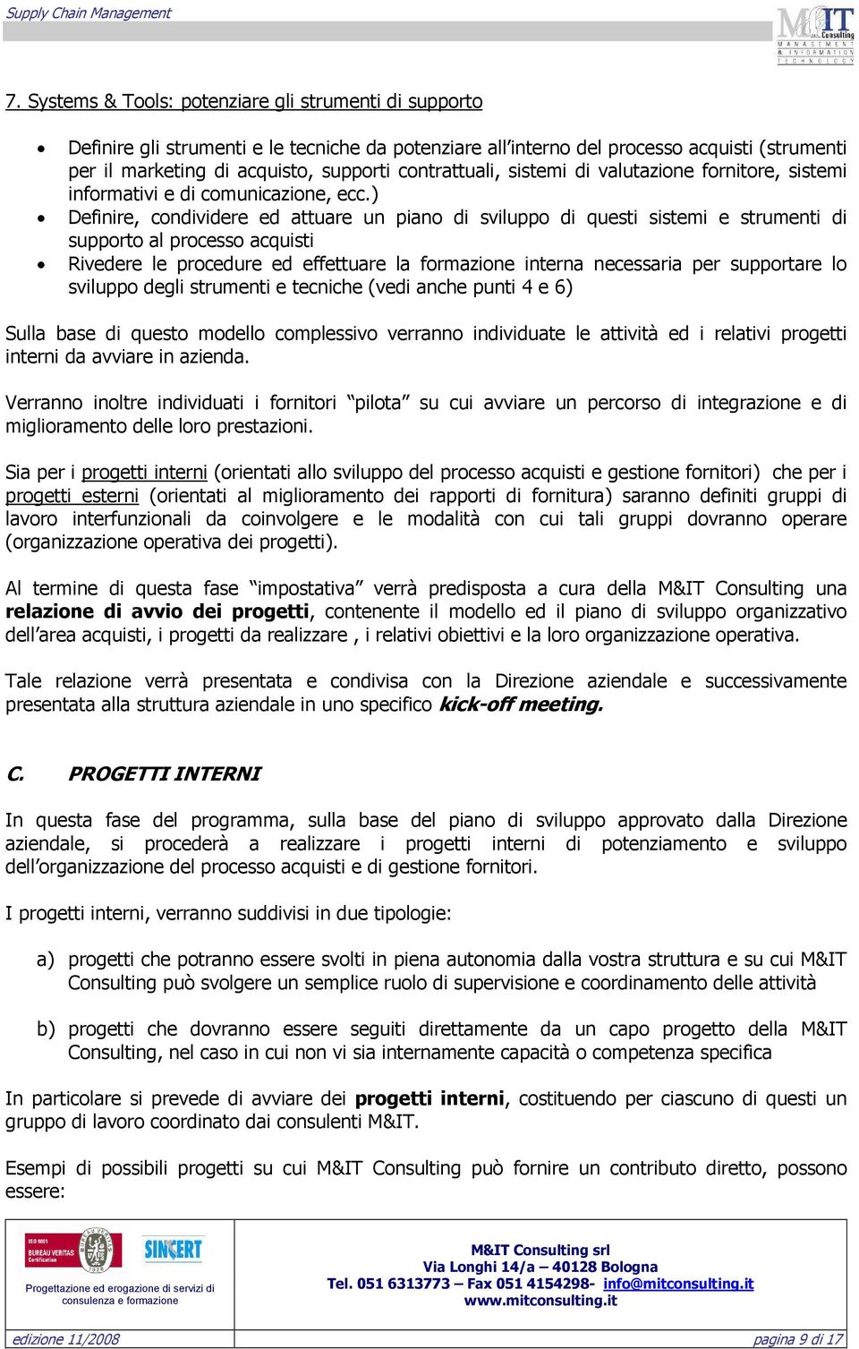 ) Definire, condividere ed attuare un piano di sviluppo di questi sistemi e strumenti di supporto al processo acquisti Rivedere le procedure ed effettuare la formazione interna necessaria per