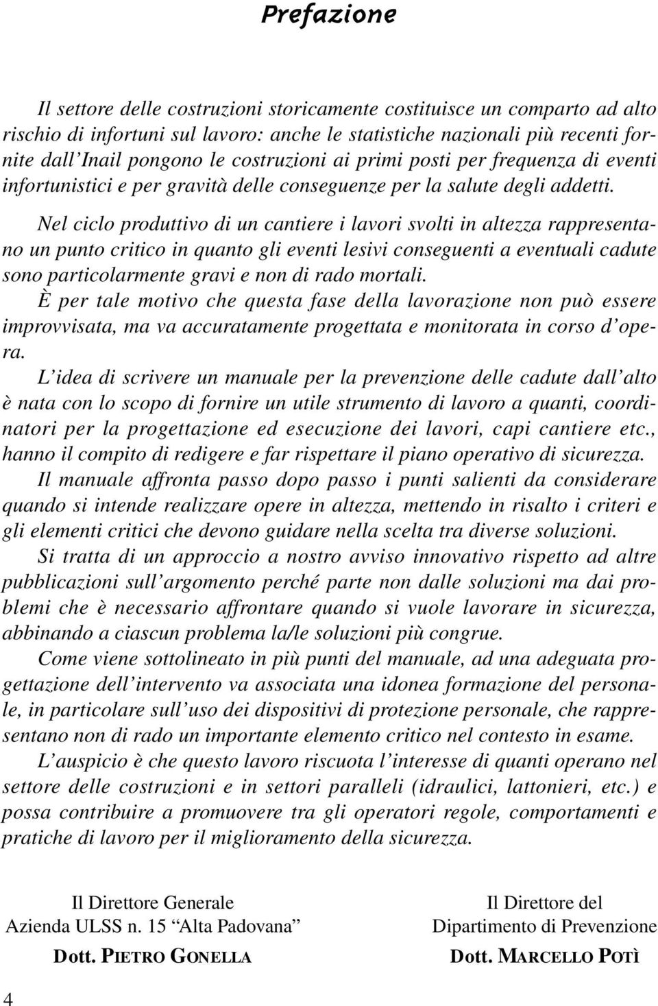 Nel ciclo produttivo di un cantiere i lavori svolti in altezza rappresentano un punto critico in quanto gli eventi lesivi conseguenti a eventuali cadute sono particolarmente gravi e non di rado