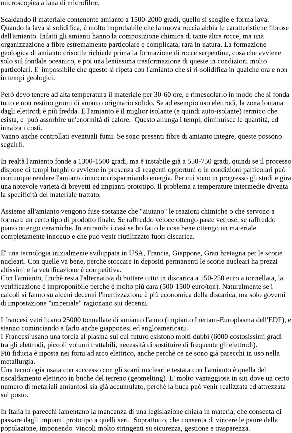 Infatti gli amianti hanno la composizione chimica di tante altre rocce, ma una organizzazione a fibre estremamente particolare e complicata, rara in natura.