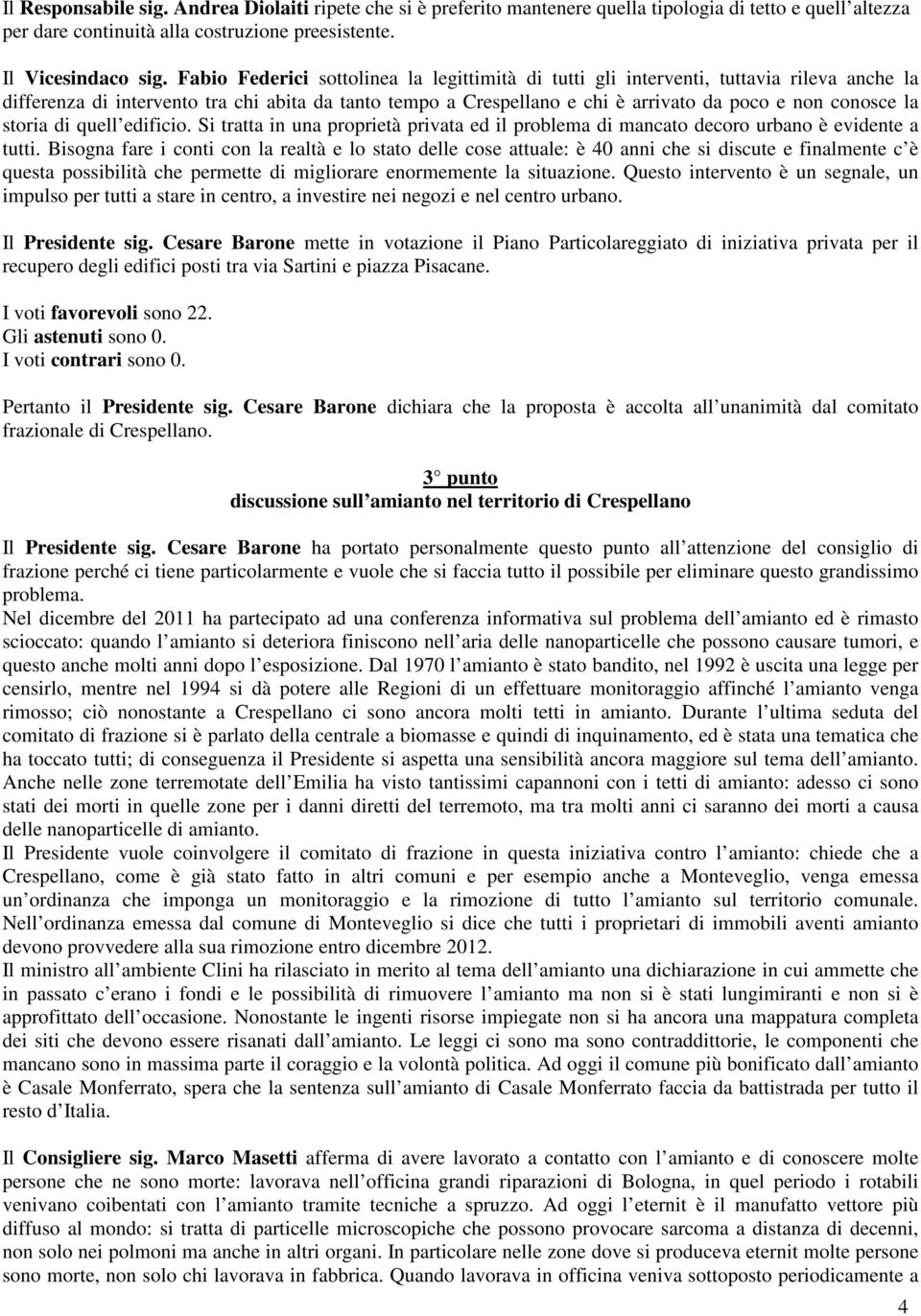 la storia di quell edificio. Si tratta in una proprietà privata ed il problema di mancato decoro urbano è evidente a tutti.