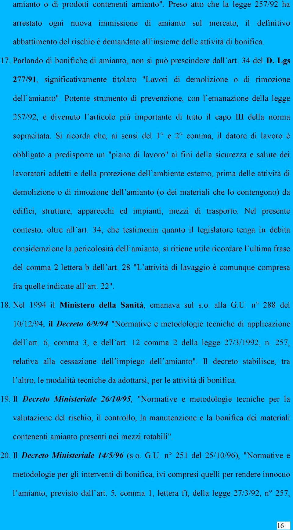 Parlando di bonifiche di amianto, non si può prescindere dall art. 34 del D. Lgs 277/91, significativamente titolato "Lavori di demolizione o di rimozione dell amianto".