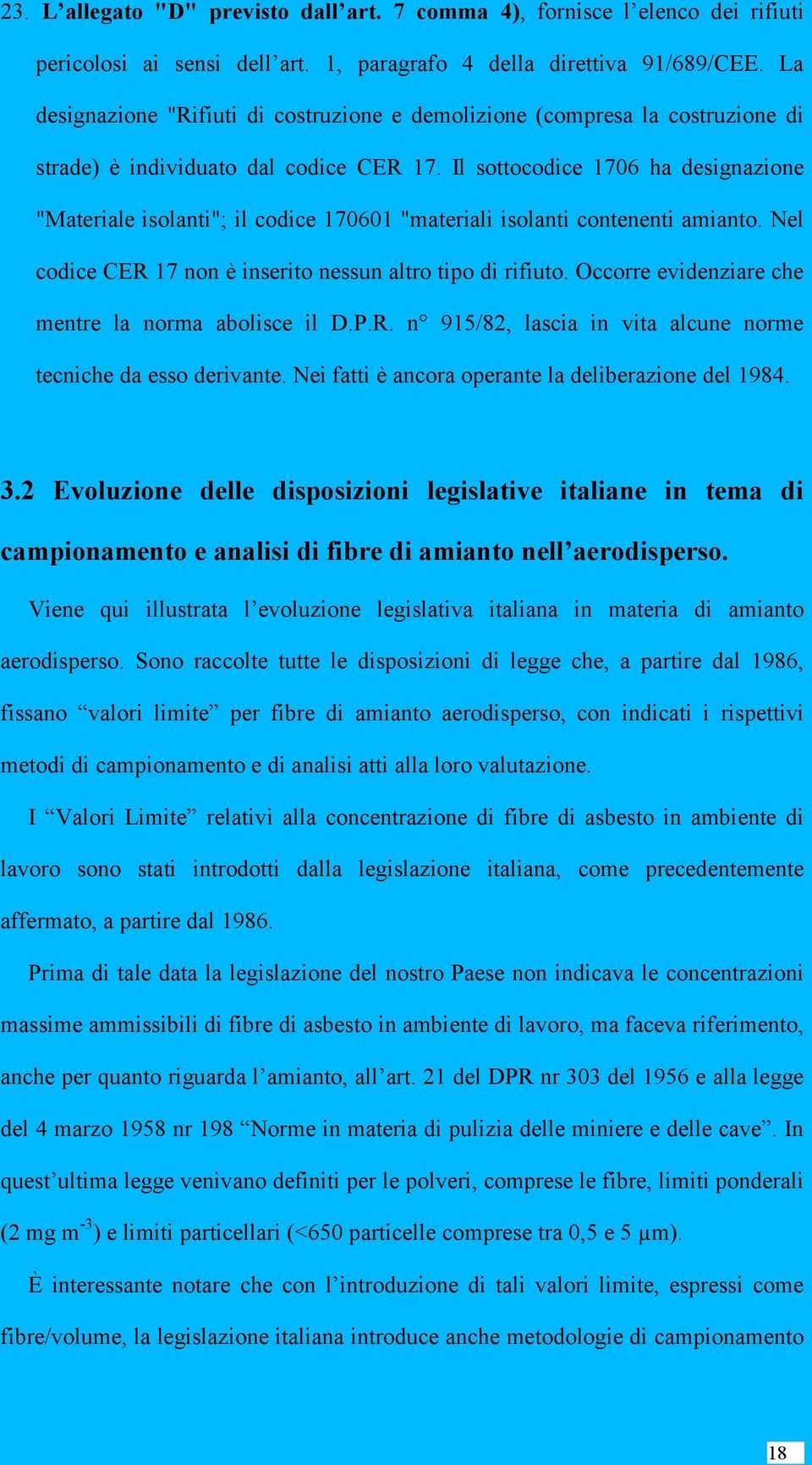 Il sottocodice 1706 ha designazione "Materiale isolanti"; il codice 170601 "materiali isolanti contenenti amianto. Nel codice CER 17 non è inserito nessun altro tipo di rifiuto.