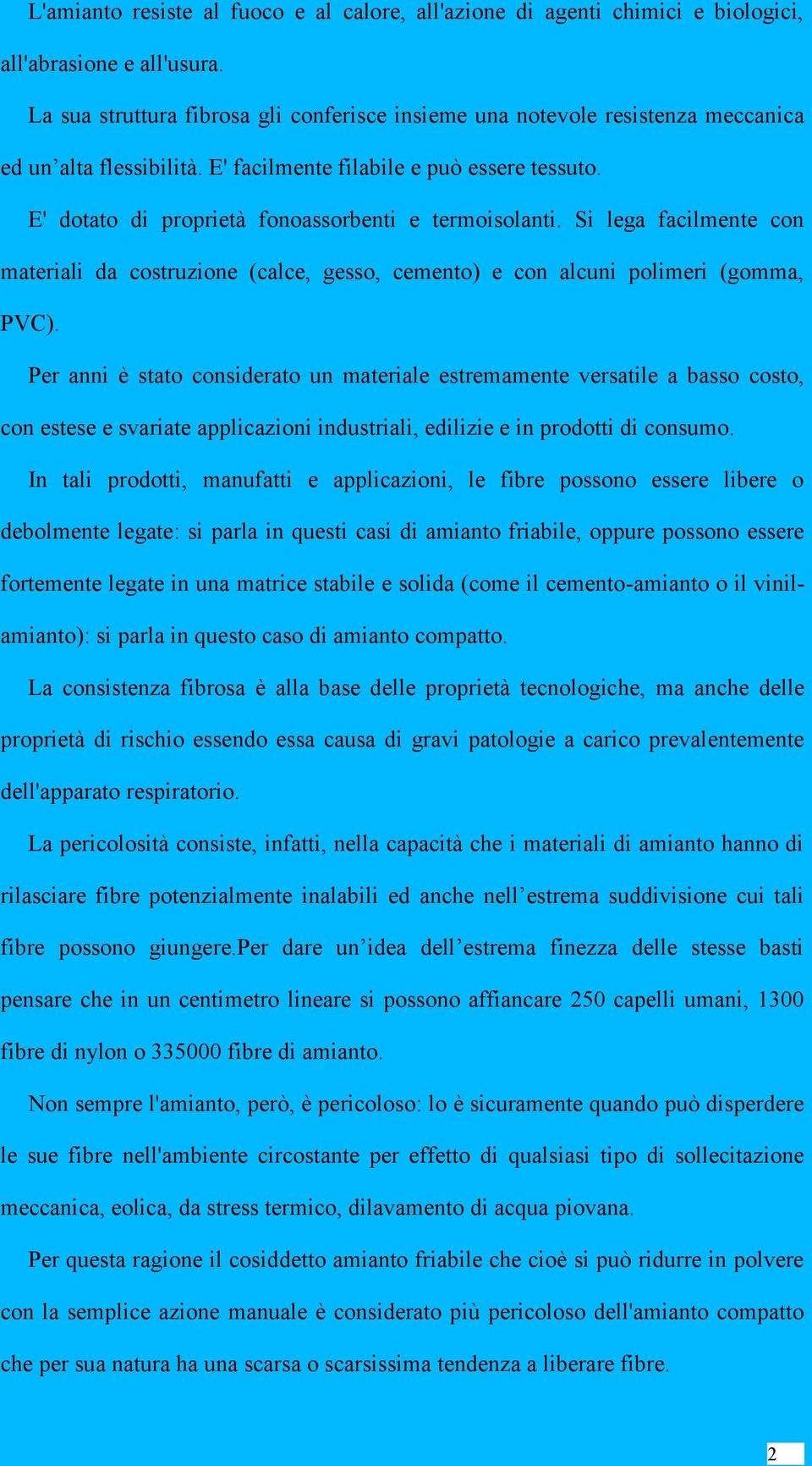 E' dotato di proprietà fonoassorbenti e termoisolanti. Si lega facilmente con materiali da costruzione (calce, gesso, cemento) e con alcuni polimeri (gomma, PVC).