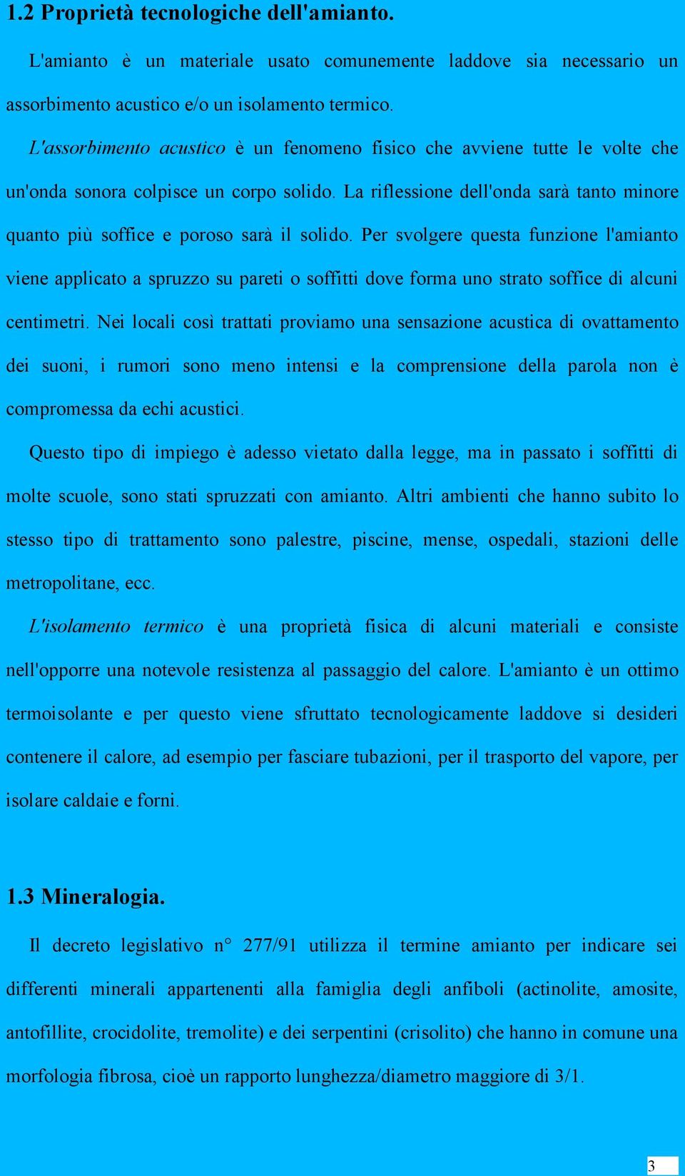 La riflessione dell'onda sarà tanto minore quanto più soffice e poroso sarà il solido.