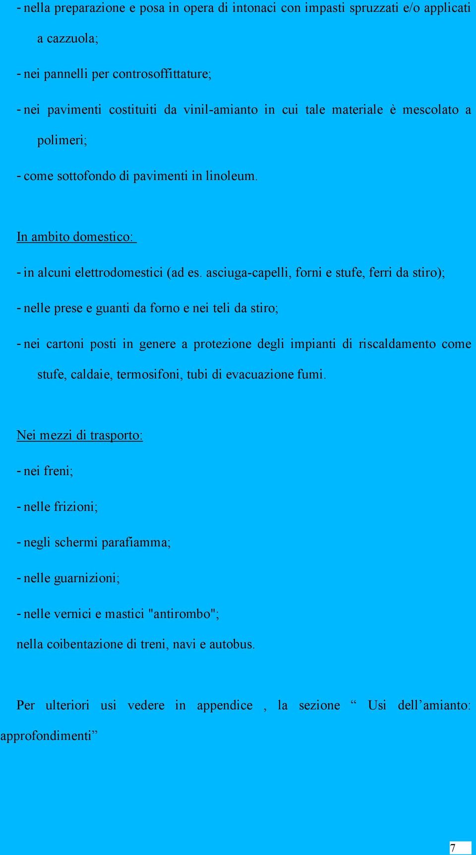 asciuga-capelli, forni e stufe, ferri da stiro); - nelle prese e guanti da forno e nei teli da stiro; - nei cartoni posti in genere a protezione degli impianti di riscaldamento come stufe, caldaie,