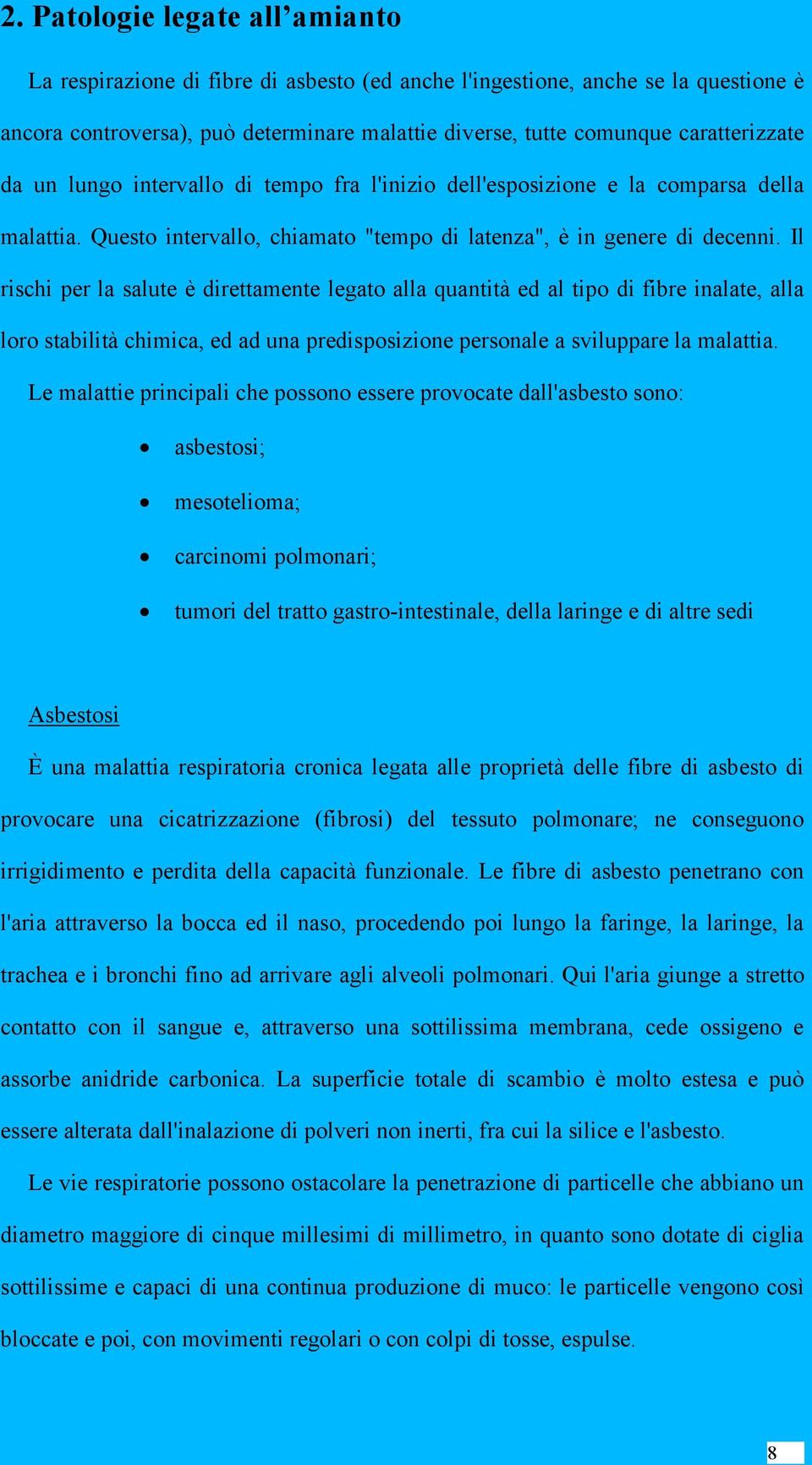 Il rischi per la salute è direttamente legato alla quantità ed al tipo di fibre inalate, alla loro stabilità chimica, ed ad una predisposizione personale a sviluppare la malattia.