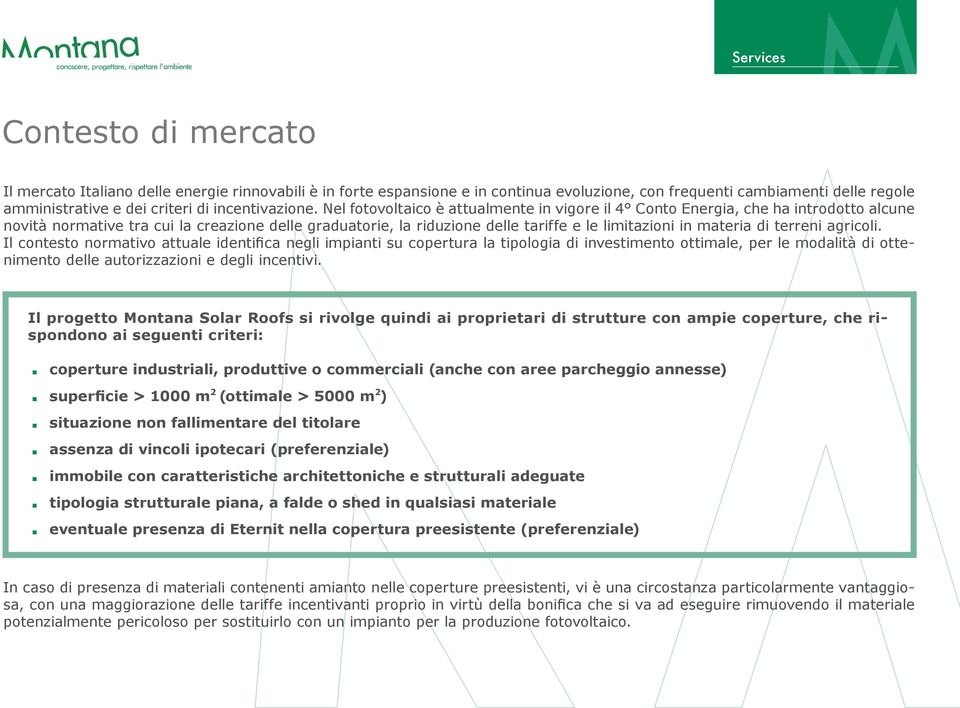 di terreni agricoli. Il contesto normativo attuale identifica negli impianti su copertura la tipologia di investimento ottimale, per le modalità di ottenimento delle autorizzazioni e degli incentivi.