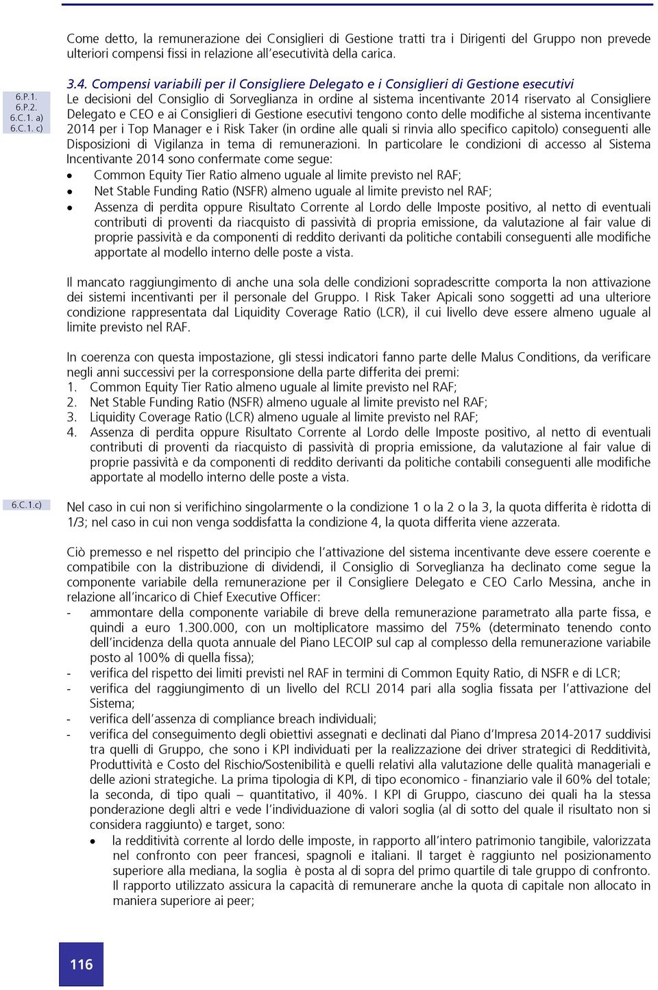 Delegato e CEO e ai Consiglieri di Gestione esecutivi tengono conto delle modifiche al sistema incentivante 2014 per i Top Manager e i Risk Taker (in ordine alle quali si rinvia allo specifico