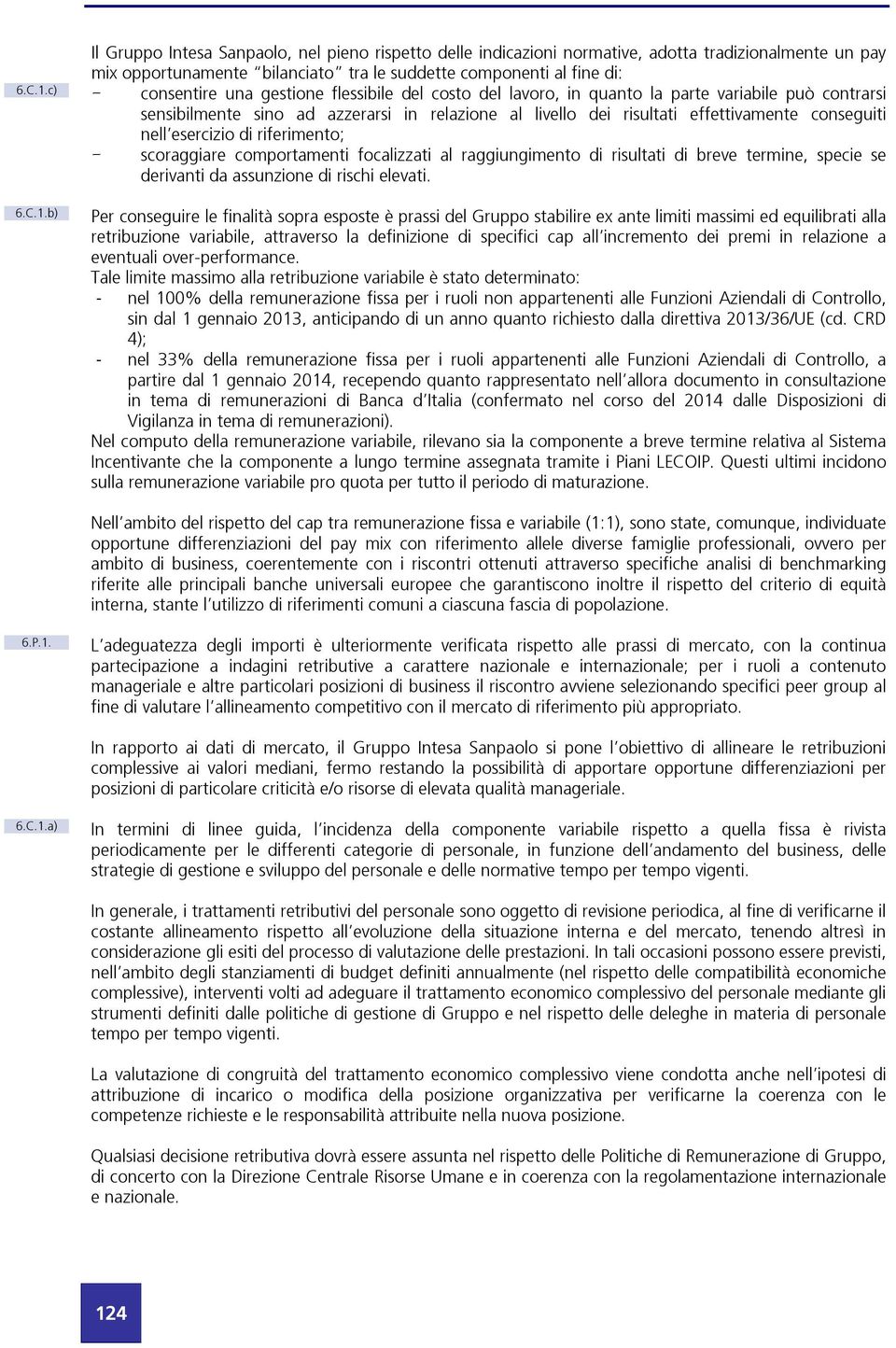 gestione flessibile del costo del lavoro, in quanto la parte variabile può contrarsi sensibilmente sino ad azzerarsi in relazione al livello dei risultati effettivamente conseguiti nell esercizio di