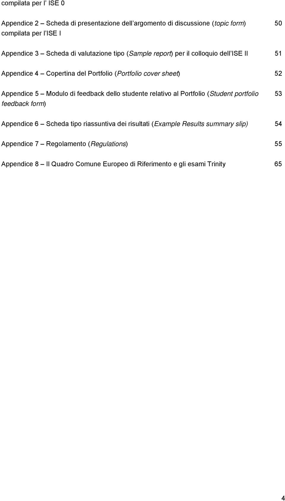 Modulo di feedback dello studente relativo al Portfolio (Student portfolio 53 feedback form) Appendice 6 Scheda tipo riassuntiva dei risultati